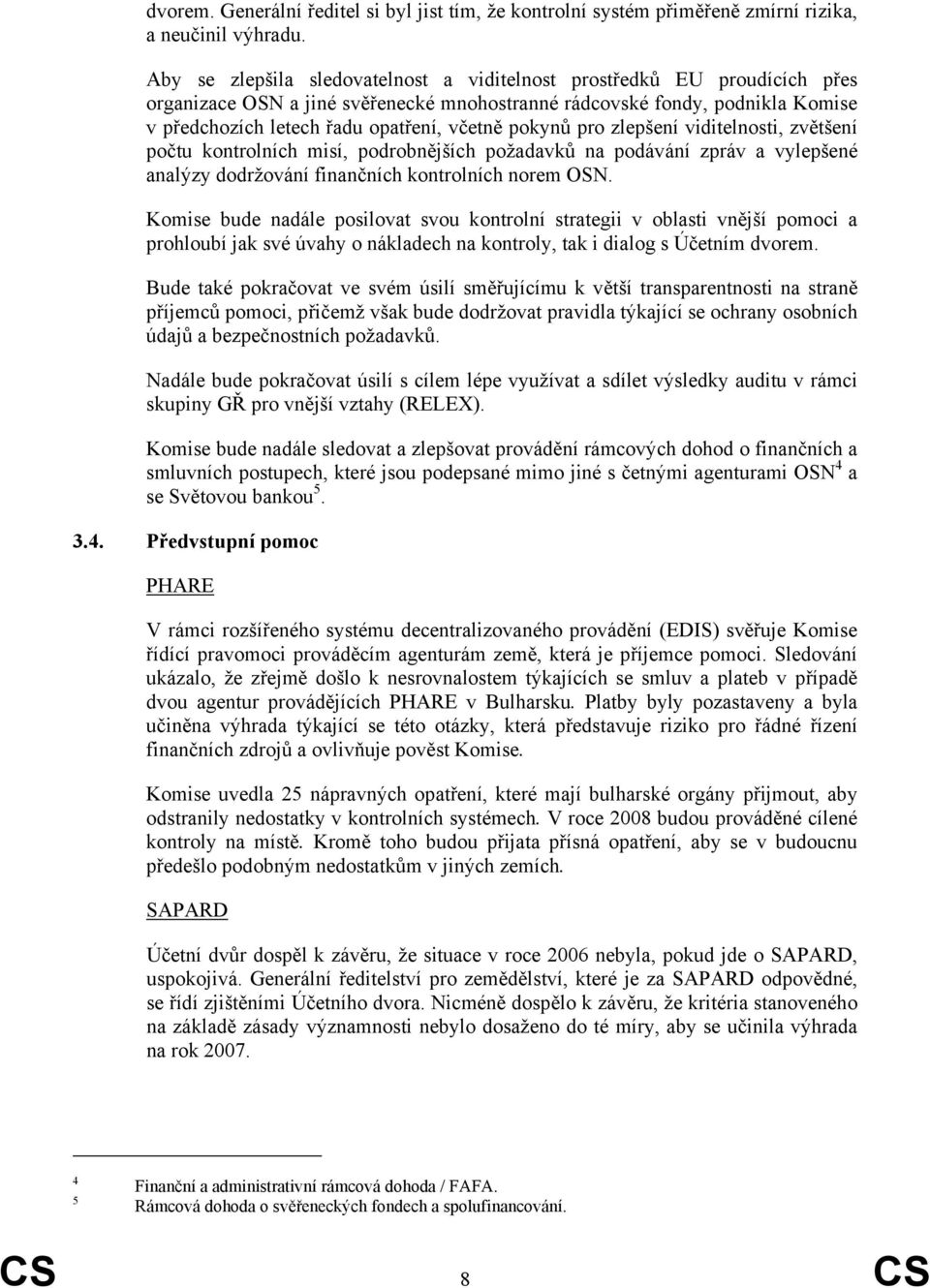 pokynů pro zlepšení viditelnosti, zvětšení počtu kontrolních misí, podrobnějších požadavků na podávání zpráv a vylepšené analýzy dodržování finančních kontrolních norem OSN.