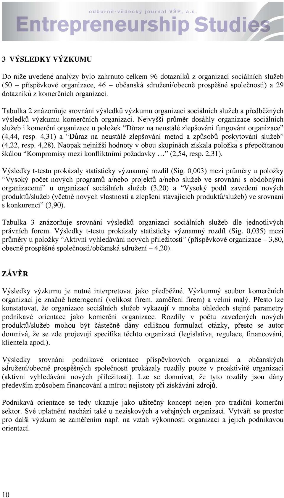 Nejvyšší průměr dosáhly sociálních služeb i komerční u položek Důraz na neustálé zlepšování fungování (4,44, resp. 4,31) a Důraz na neustálé zlepšování metod a způsobů poskytování služeb (4,22, resp.