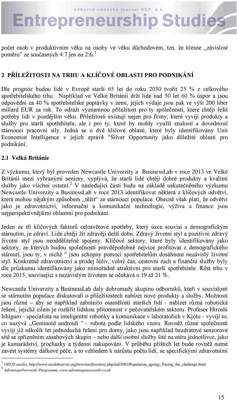 Například ve Velké Británii drží lidé nad 50 let 60 % úspor a jsou odpovědni za 40 % spotřebitelské poptávky v zemi, jejich výdaje jsou pak ve výši 200 liber miliard EUR za rok.