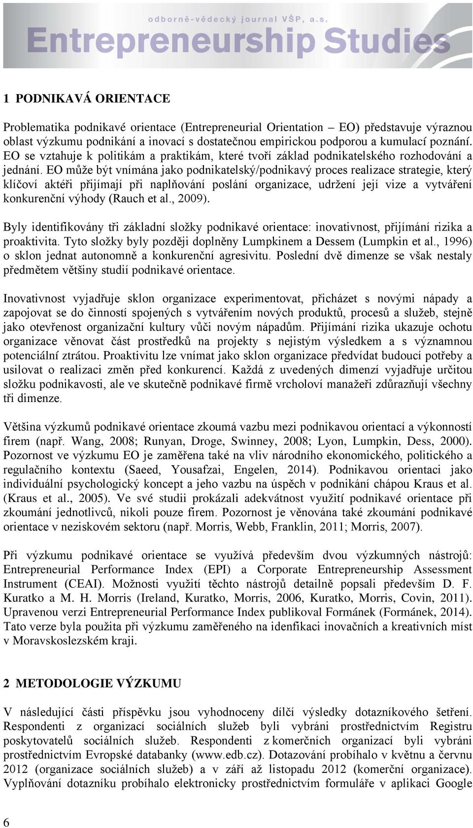 EO může být vnímána jako podnikatelský/podnikavý proces realizace strategie, který klíčoví aktéři přijímají při naplňování poslání, udržení její vize a vytváření konkurenční výhody (Rauch et al.