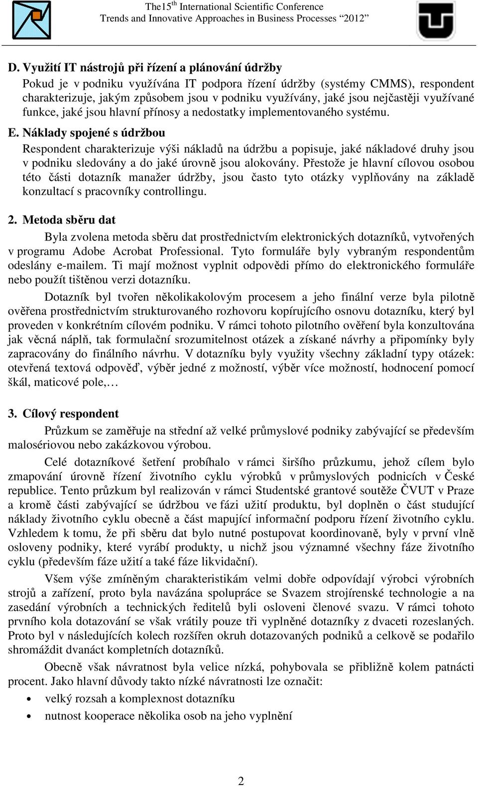 Náklady spojené s údržbou Respondent charakterizuje výši nákladů na údržbu a popisuje, jaké nákladové druhy jsou v podniku sledovány a do jaké úrovně jsou alokovány.