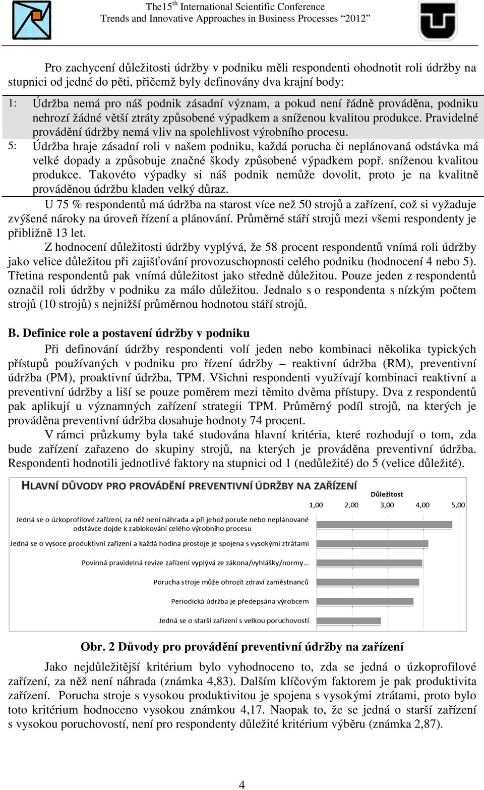 5: Údržba hraje zásadní roli v našem podniku, každá porucha či neplánovaná odstávka má velké dopady a způsobuje značné škody způsobené výpadkem popř. sníženou kvalitou produkce.