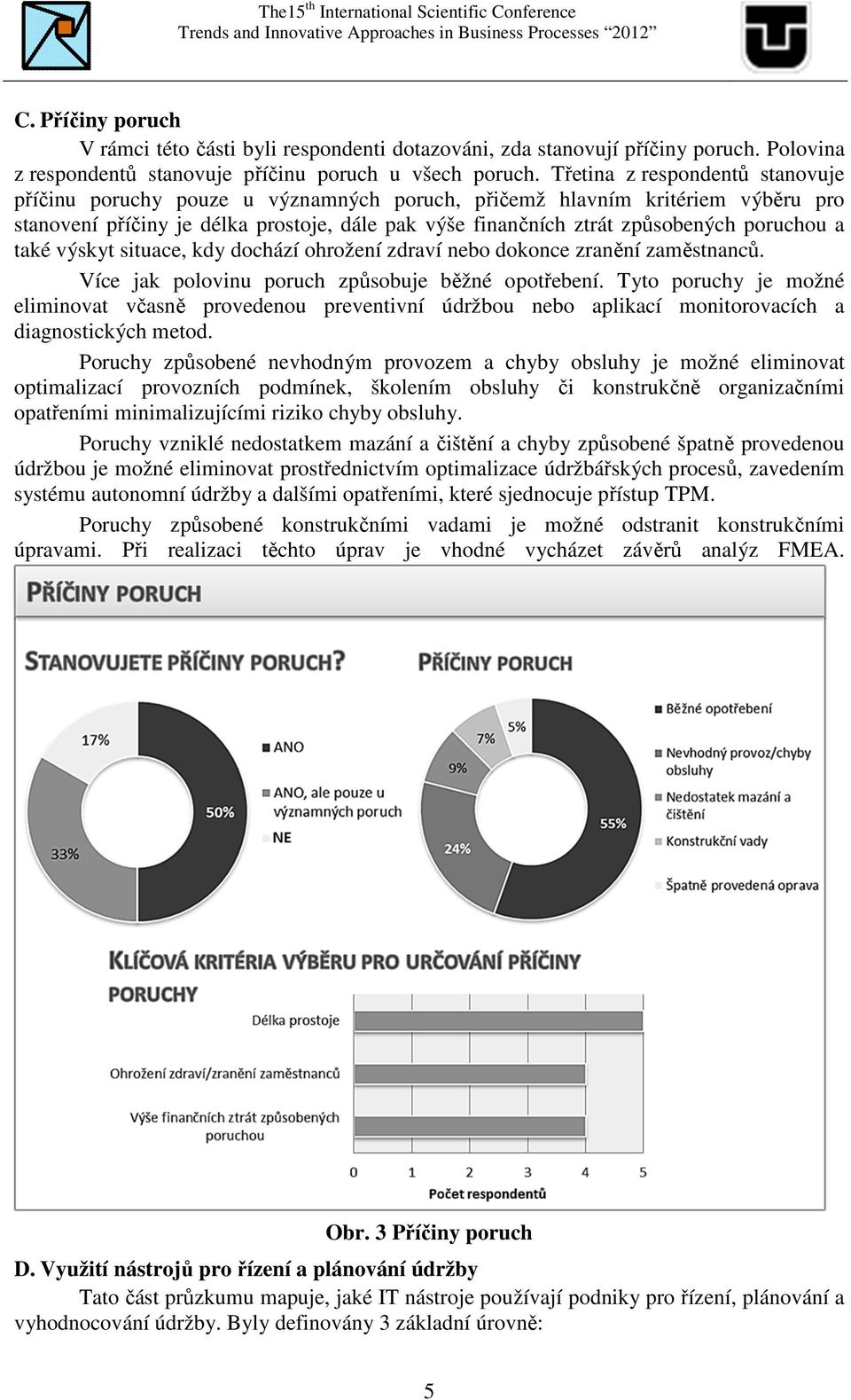 Třetina z respondentů stanovuje příčinu poruchy pouze u významných poruch, přičemž hlavním kritériem výběru pro stanovení příčiny je délka prostoje, dále pak výše finančních ztrát způsobených