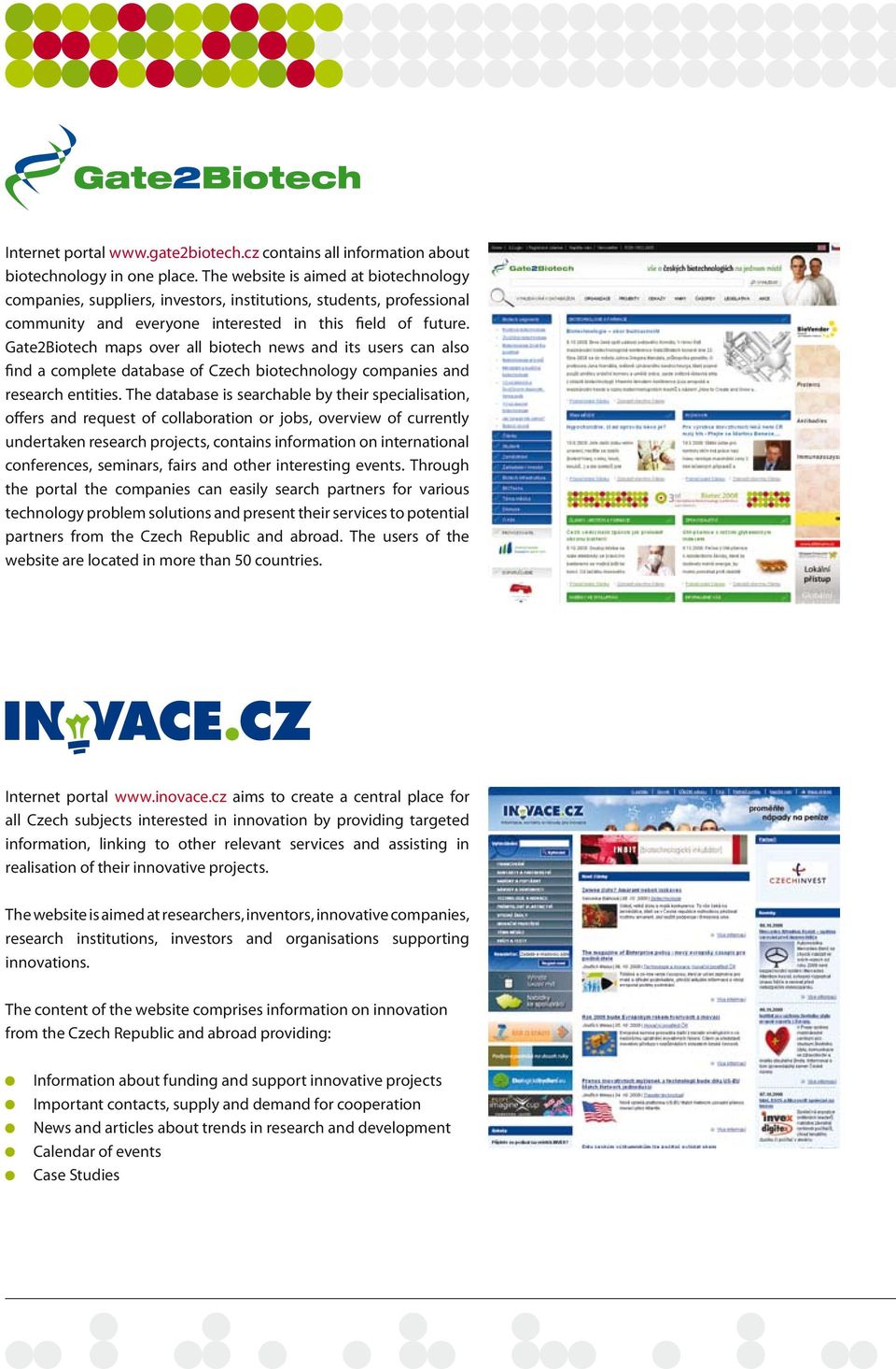 Gate2Biotech maps over all biotech news and its users can also find a complete database of Czech biotechnology companies and research entities.