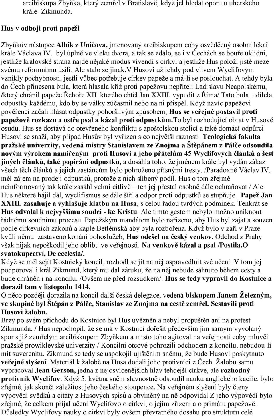 byl úplně ve vleku dvora, a tak se zdálo, se i v Čechách se bouře uklidní, jestliţe královské strana najde nějaké modus vivendi s církví a jestliţe Hus poloţí jisté meze svému reformnímu úsilí.