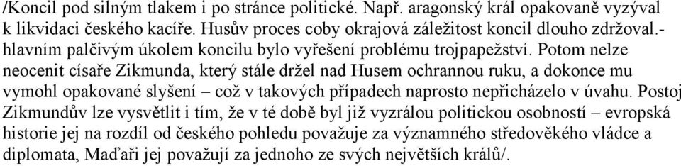 Potom nelze neocenit císaře Zikmunda, který stále drţel nad Husem ochrannou ruku, a dokonce mu vymohl opakované slyšení coţ v takových případech naprosto nepřicházelo v