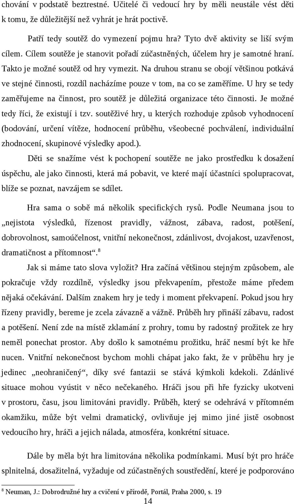 Na druhou stranu se obojí většinou potkává ve stejné činnosti, rozdíl nacházíme pouze v tom, na co se zaměříme. U hry se tedy zaměřujeme na činnost, pro soutěž je důležitá organizace této činnosti.