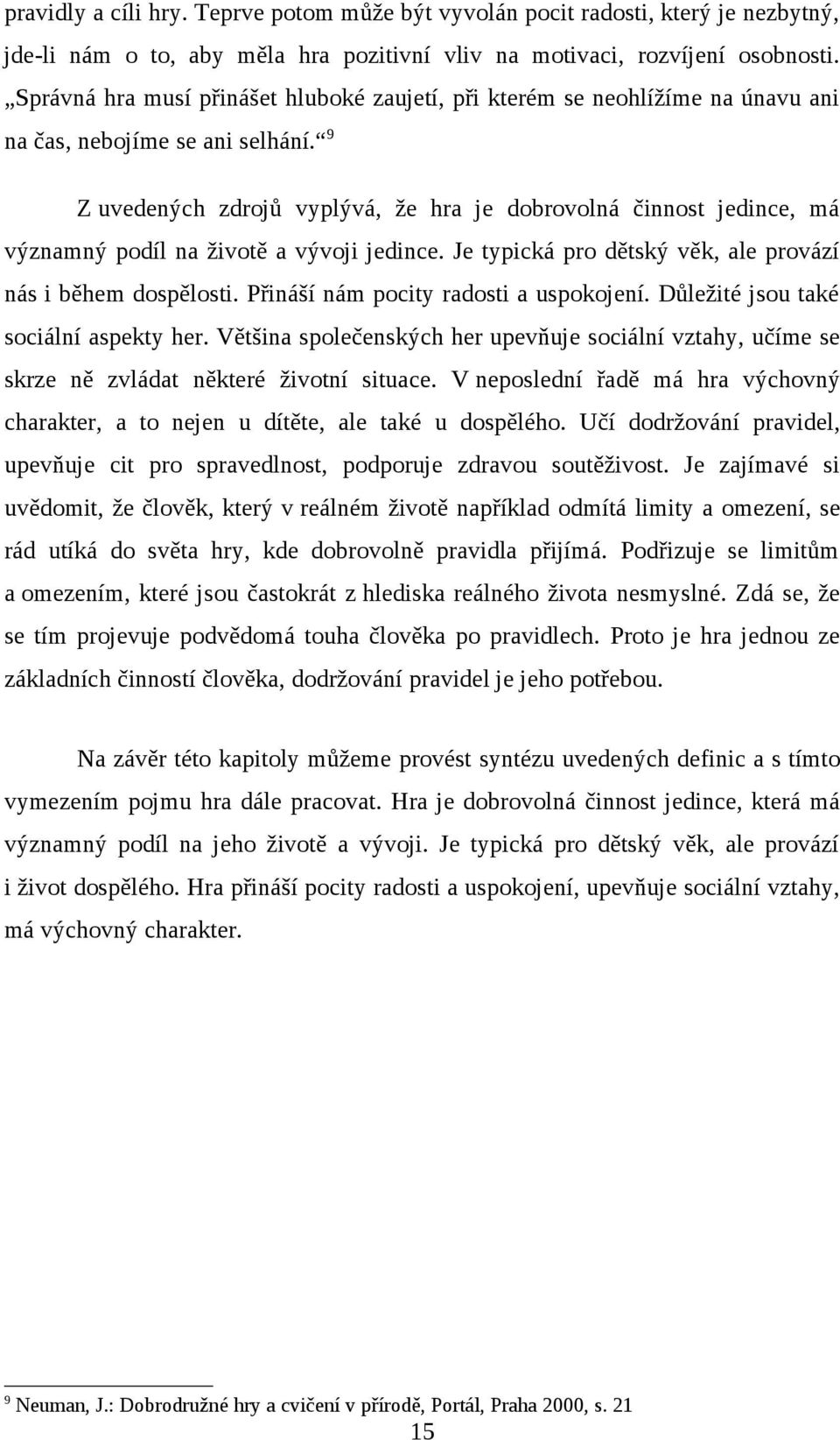 9 Z uvedených zdrojů vyplývá, že hra je dobrovolná činnost jedince, má významný podíl na životě a vývoji jedince. Je typická pro dětský věk, ale provází nás i během dospělosti.