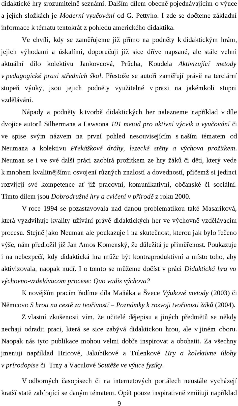 Ve chvíli, kdy se zaměřujeme již přímo na podněty k didaktickým hrám, jejich výhodami a úskalími, doporučuji již sice dříve napsané, ale stále velmi aktuální dílo kolektivu Jankovcová, Průcha,