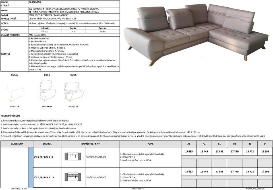 celková: 87-100 ANO (SEGM.1HT) Sedák: Opěrák: 43 48-64 1. kolekce modulární 2. bez koordinátů 3. nábytek není dostupný ve tkaninách: CARABU HP, NOVARA 4. možnost výběru BOKU: A, B nebo C 5.