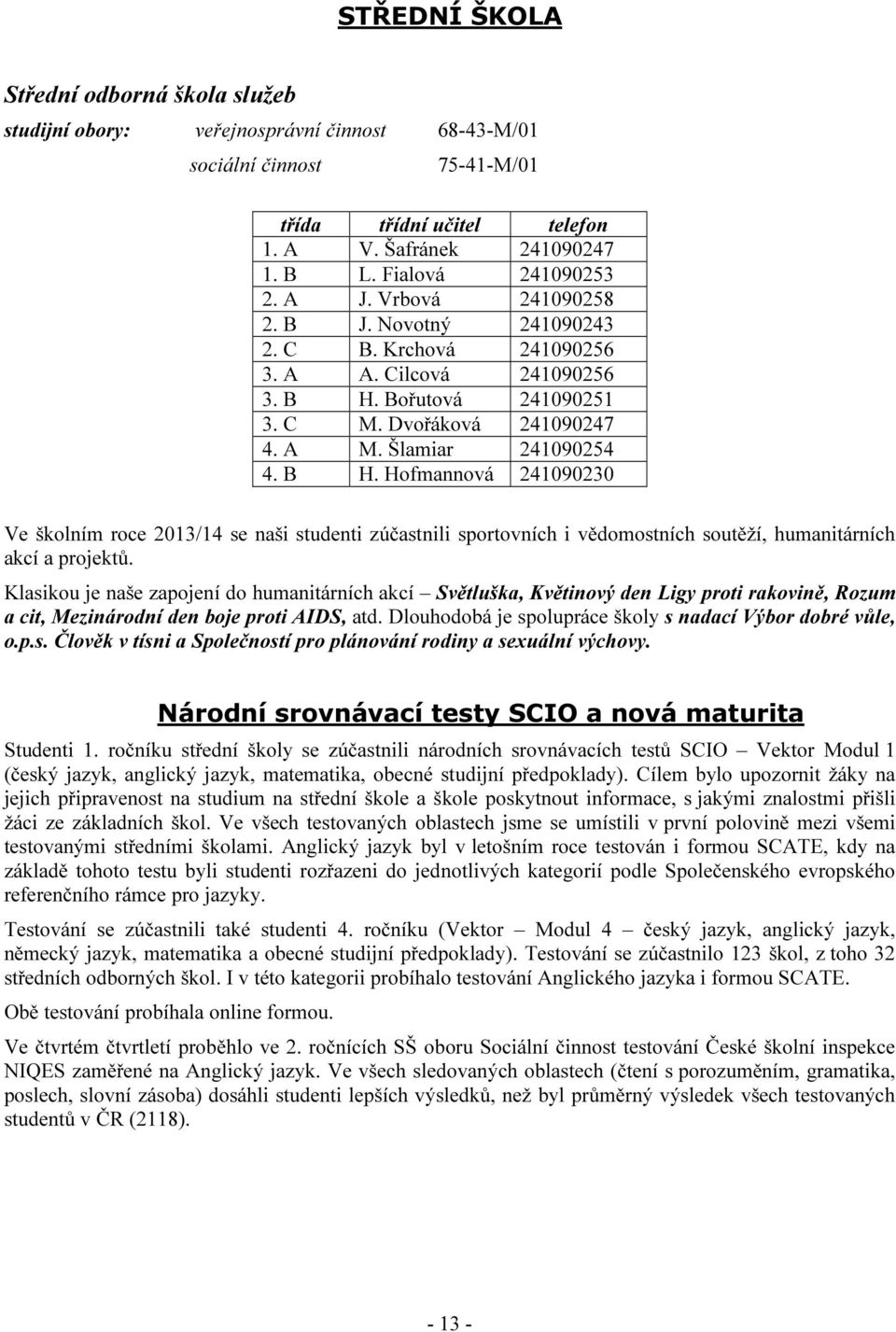 Šlamiar 241090254 4. B H. Hofmannová 241090230 Ve školním roce 2013/14 se naši studenti zúčastnili sportovních i vědomostních soutěží, humanitárních akcí a projektů.