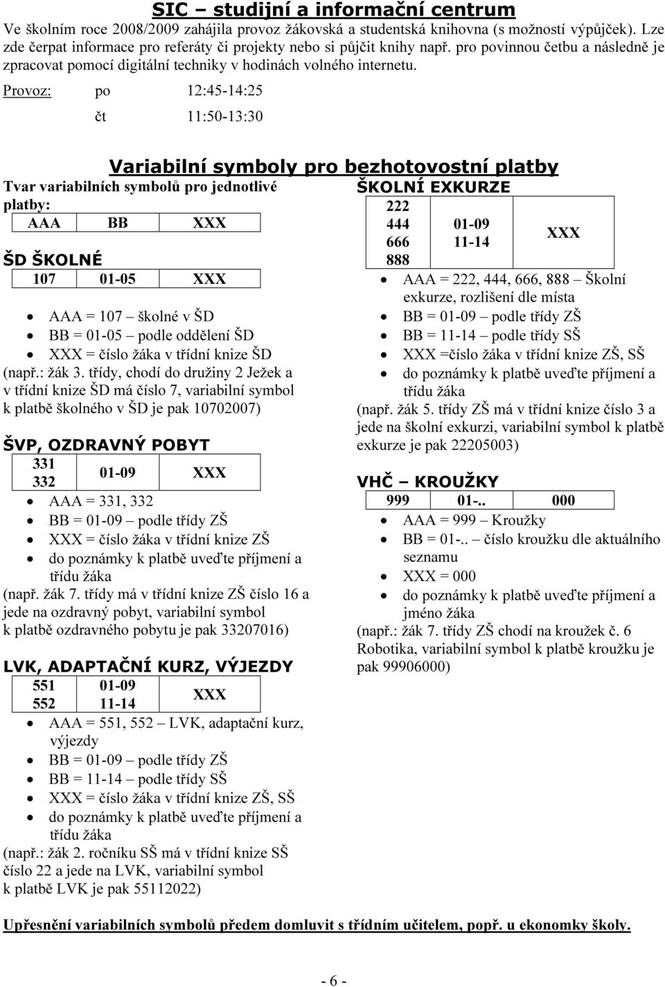 Provoz: po 12:45-14:25 čt 11:50-13:30 Variabilní symboly pro bezhotovostní platby Tvar variabilních symbolů pro jednotlivé platby: AAA BB XXX ŠD ŠKOLNÉ 107 01-05 XXX AAA = 107 školné v ŠD BB = 01-05