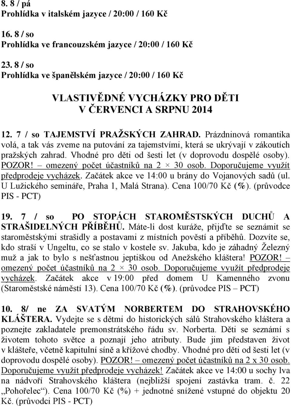 Prázdninová romantika volá, a tak vás zveme na putování za tajemstvími, která se ukrývají v zákoutích pražských zahrad. Vhodné pro děti od šesti let (v doprovodu dospělé osoby). POZOR!