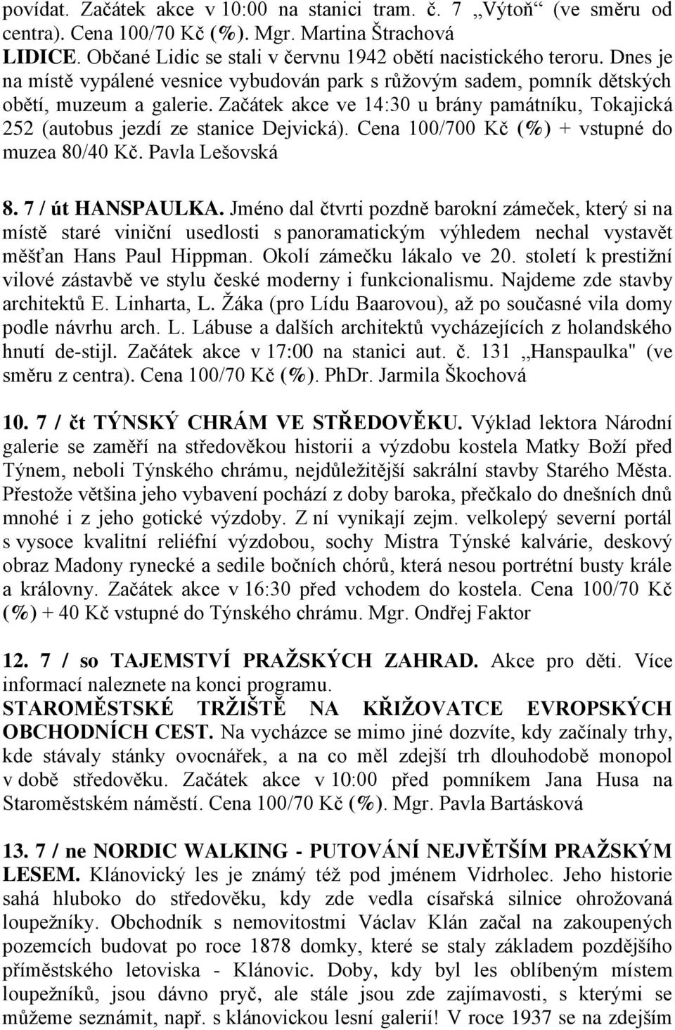 Cena 100/700 Kč (%) + vstupné do muzea 80/40 Kč. Pavla Lešovská 8. 7 / út HANSPAULKA.