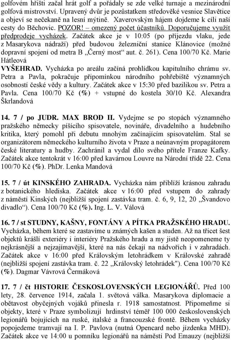 Začátek akce je v 10:05 (po příjezdu vlaku, jede z Masarykova nádraží) před budovou železniční stanice Klánovice (možné dopravní spojení od metra B Černý most aut. č. 261). Cena 100/70 Kč.