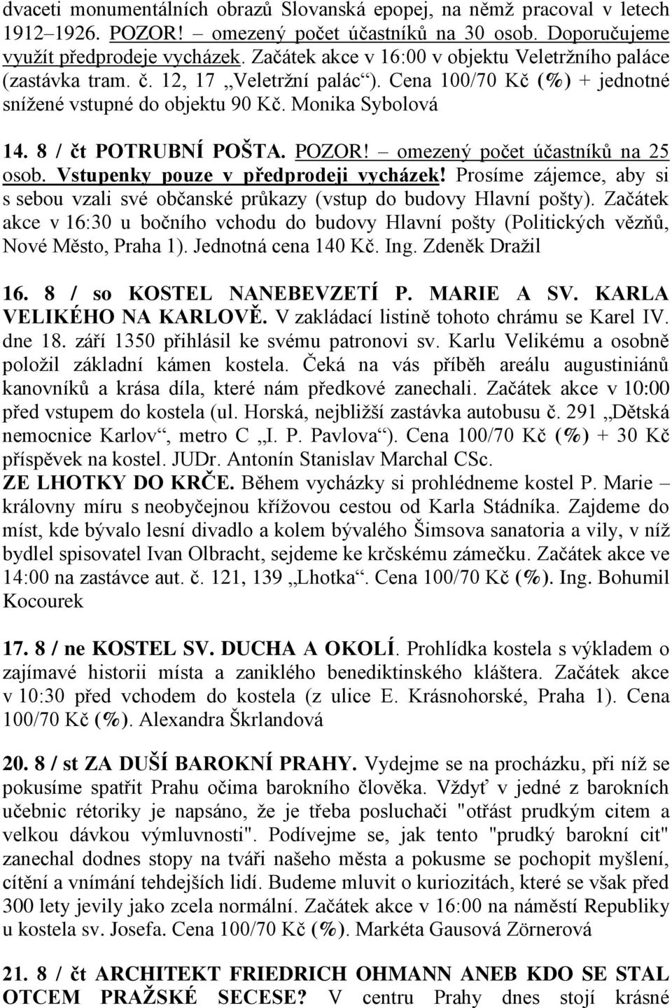 8 / čt POTRUBNÍ POŠTA. POZOR! omezený počet účastníků na 25 osob. Vstupenky pouze v předprodeji vycházek! Prosíme zájemce, aby si s sebou vzali své občanské průkazy (vstup do budovy Hlavní pošty).