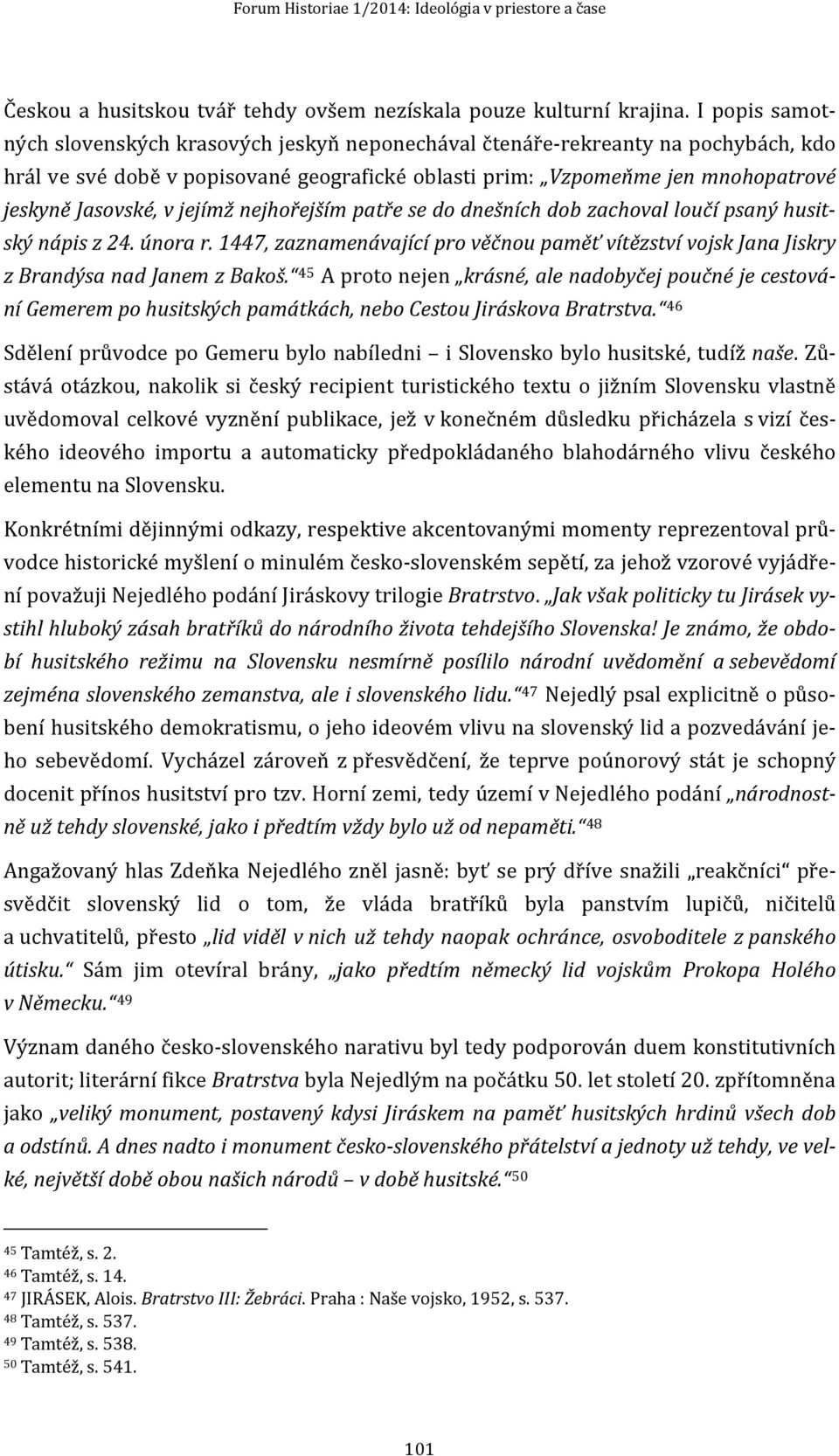 jejímž nejhořejším patře se do dnešních dob zachoval loučí psaný husitský nápis z 24. února r. 1447, zaznamenávající pro věčnou paměť vítězství vojsk Jana Jiskry z Brandýsa nad Janem z Bakoš.