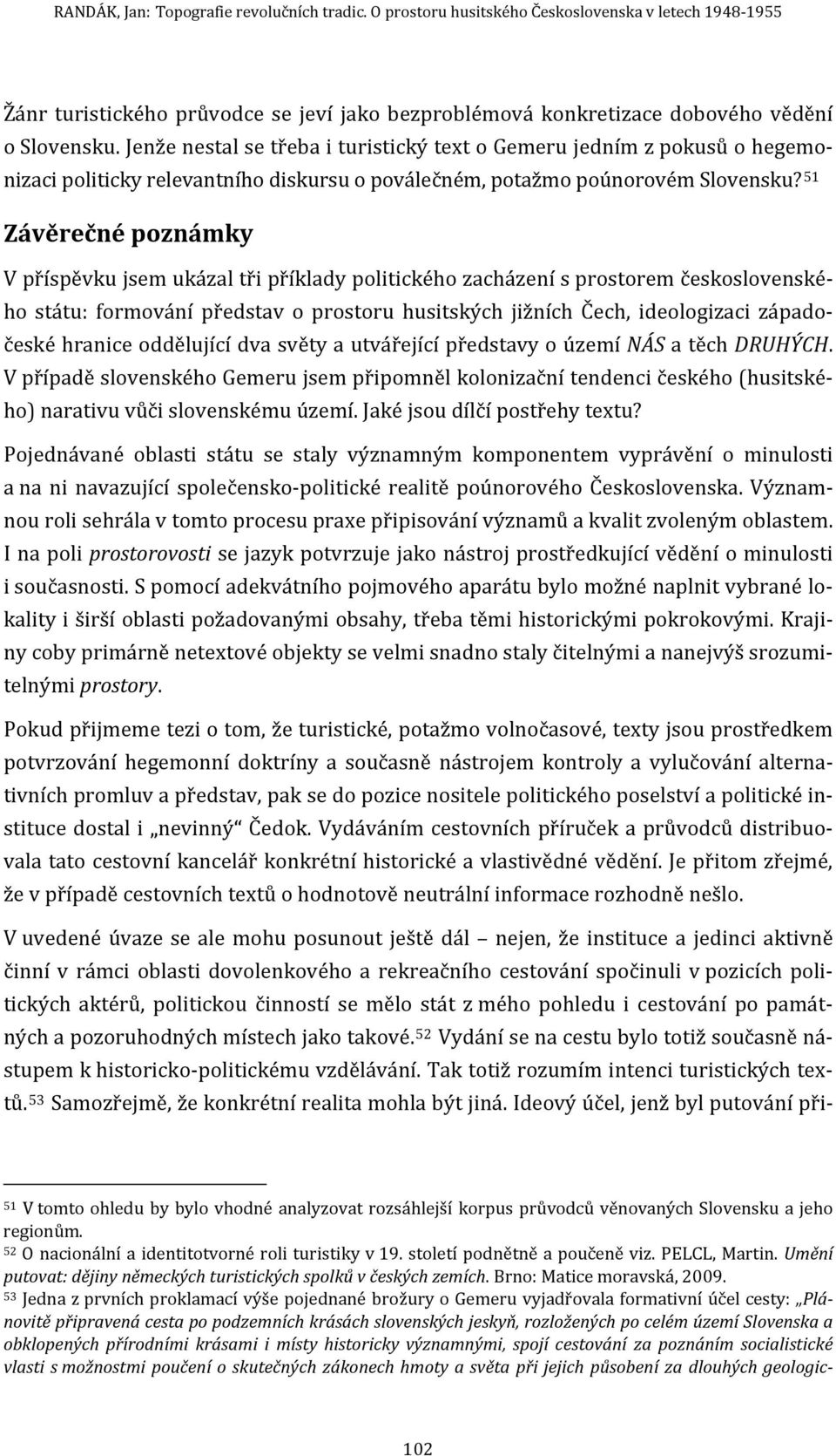 51 Závěrečné poznámky V příspěvku jsem ukázal tři příklady politického zacházení s prostorem československého státu: formování představ o prostoru husitských jižních Čech, ideologizaci západočeské