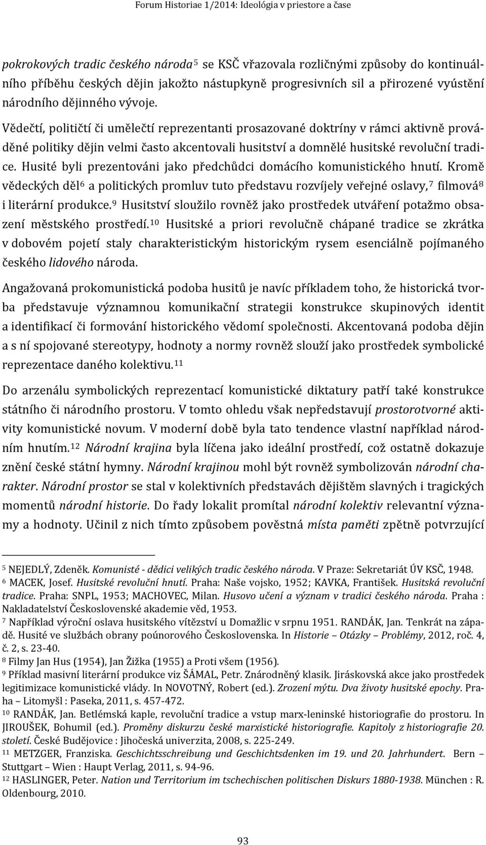 Vědečtí, političtí či umělečtí reprezentanti prosazované doktríny v rámci aktivně prováděné politiky dějin velmi často akcentovali husitství a domnělé husitské revoluční tradice.