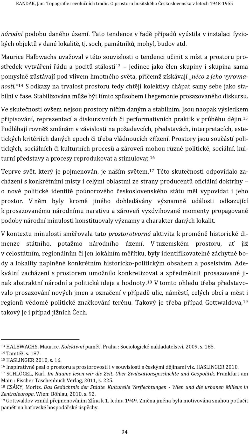 Maurice Halbwachs uvažoval v této souvislosti o tendenci učinit z míst a prostoru prostředek vytváření řádu a pocitů stálosti 13 jedinec jako člen skupiny i skupina sama pomyslně zůstávají pod vlivem