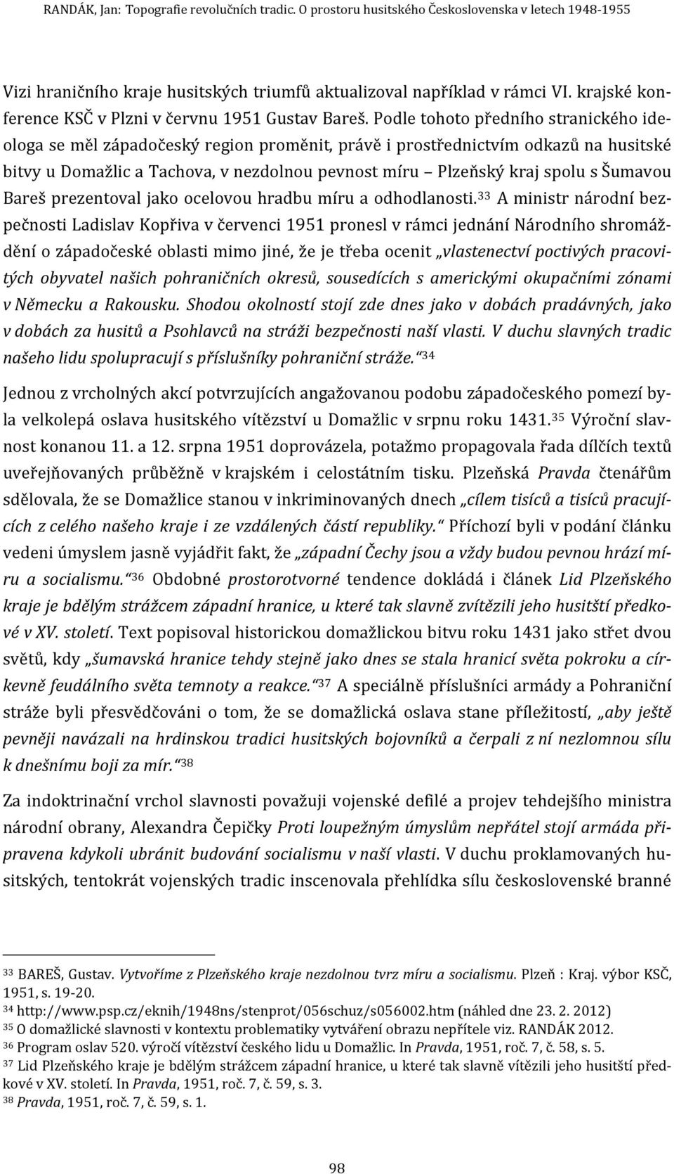 Podle tohoto předního stranického ideologa se měl západočeský region proměnit, právě i prostřednictvím odkazů na husitské bitvy u Domažlic a Tachova, v nezdolnou pevnost míru Plzeňský kraj spolu s