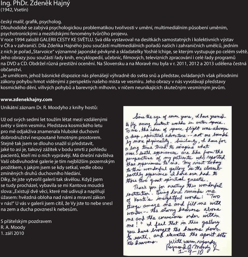 V roce 1994 založil GALERII CESTY KE SVĚTLU. Svá díla vystavoval na desítkách samostatných i kolektivních výstav v ČR a v zahraničí.