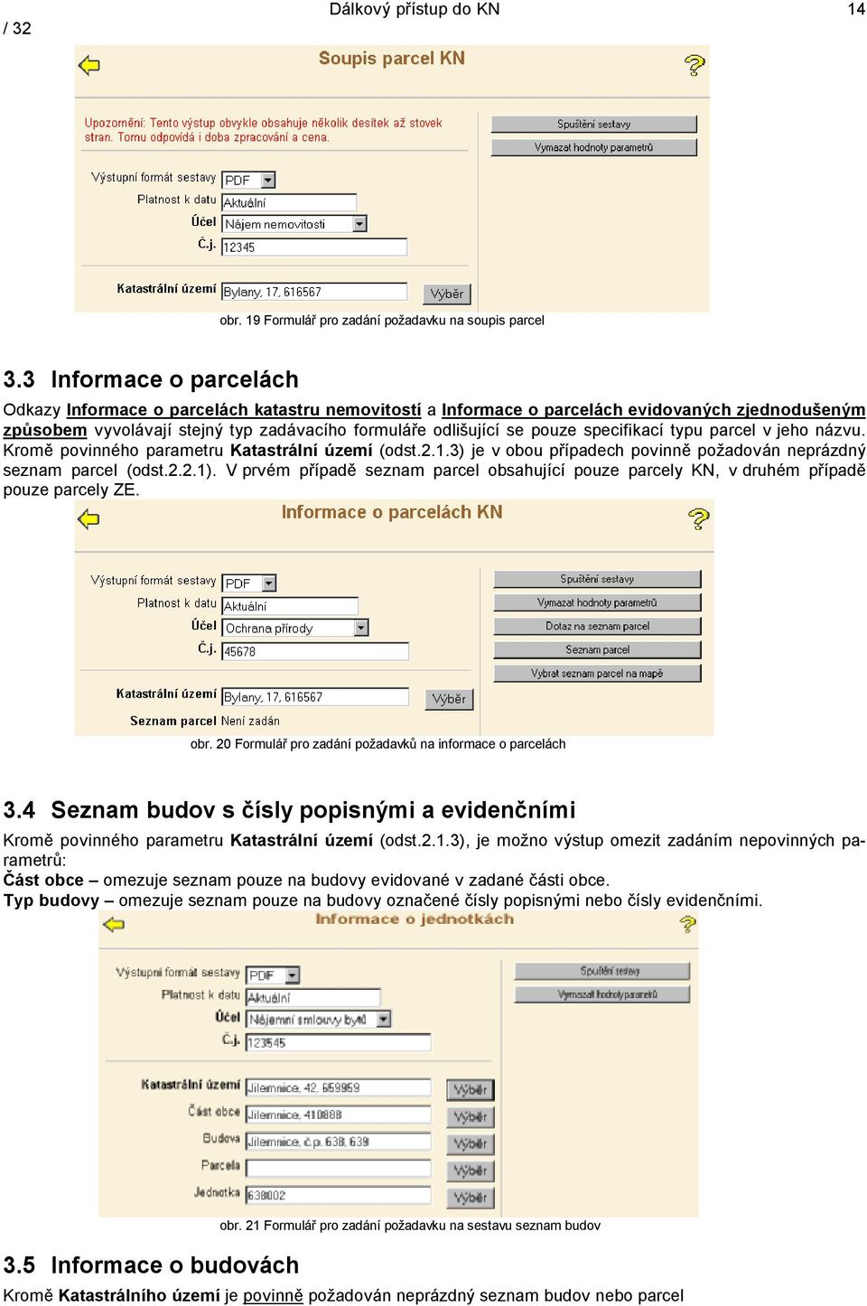 specifikací typu parcel v jeho názvu. Kromě povinného parametru Katastrální území (odst.2.1.3) je v obou případech povinně požadován neprázdný seznam parcel (odst.2.2.1).