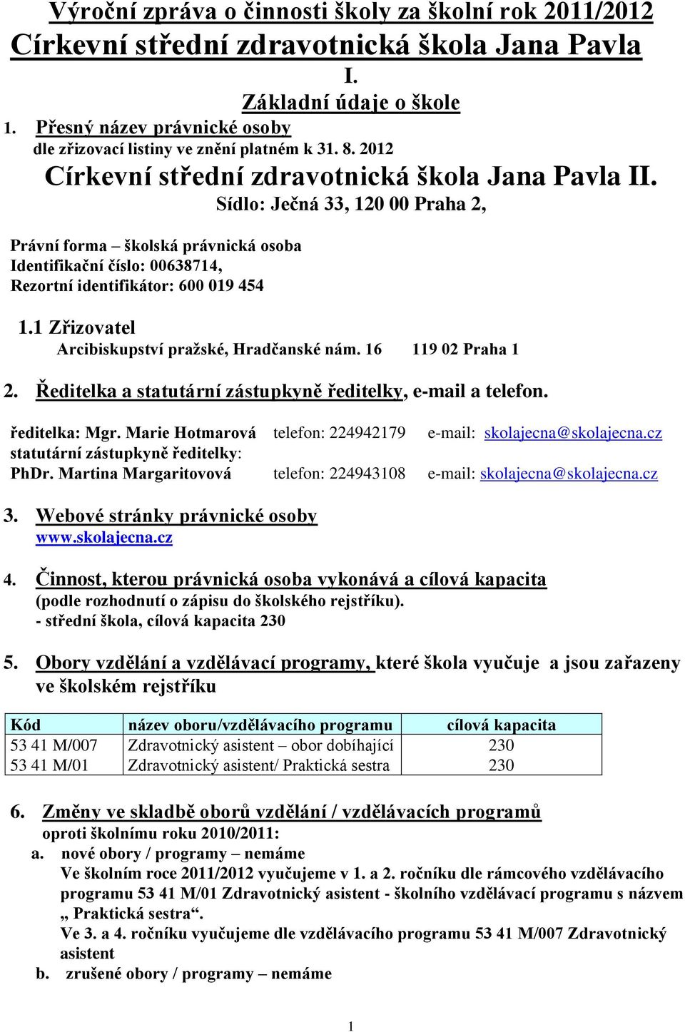 Zřizovatel Arcibiskupství pražské, Hradčanské nám. 6 9 02 Praha 2. Ředitelka a statutární zástupkyně ředitelky, e-mail a telefon. ředitelka: Mgr.