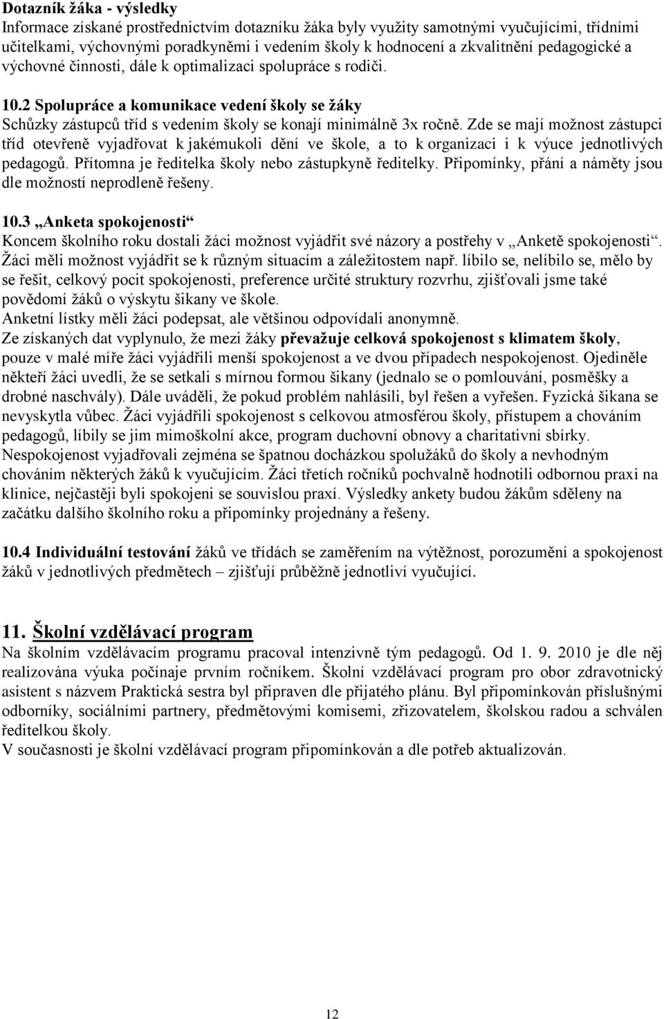 Zde se mají možnost zástupci tříd otevřeně vyjadřovat k jakémukoli dění ve škole, a to k organizaci i k výuce jednotlivých pedagogů. Přítomna je ředitelka školy nebo zástupkyně ředitelky.