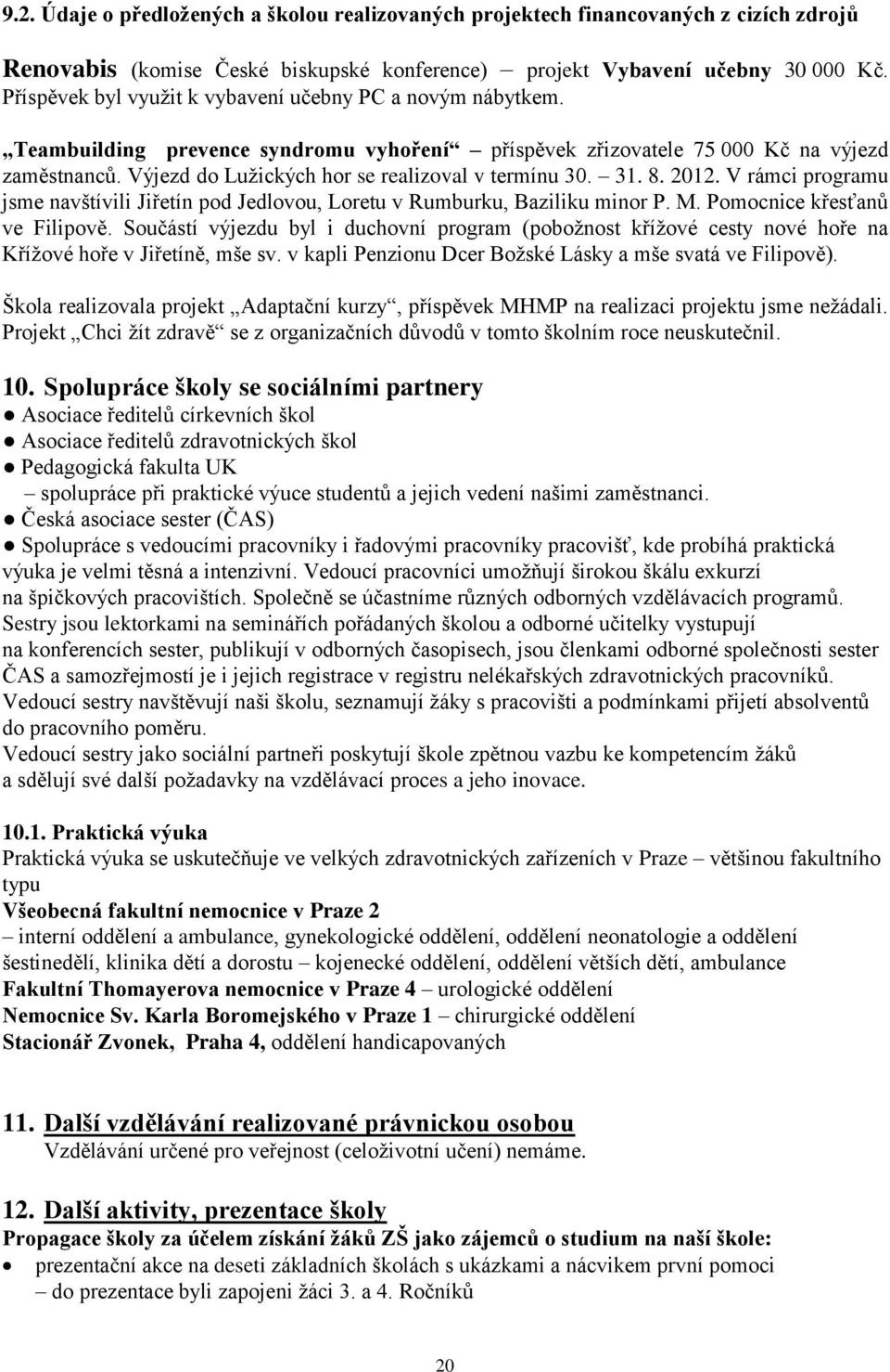 Výjezd do Lužických hor se realizoval v termínu 30. 3. 8. 202. V rámci programu jsme navštívili Jiřetín pod Jedlovou, Loretu v Rumburku, Baziliku minor P. M. Pomocnice křesťanů ve Filipově.