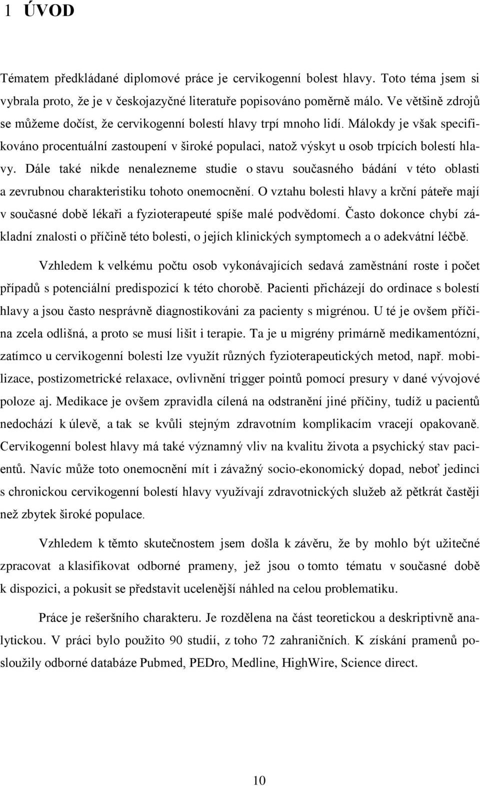 Dále také nikde nenalezneme studie o stavu současného bádání v této oblasti a zevrubnou charakteristiku tohoto onemocnění.