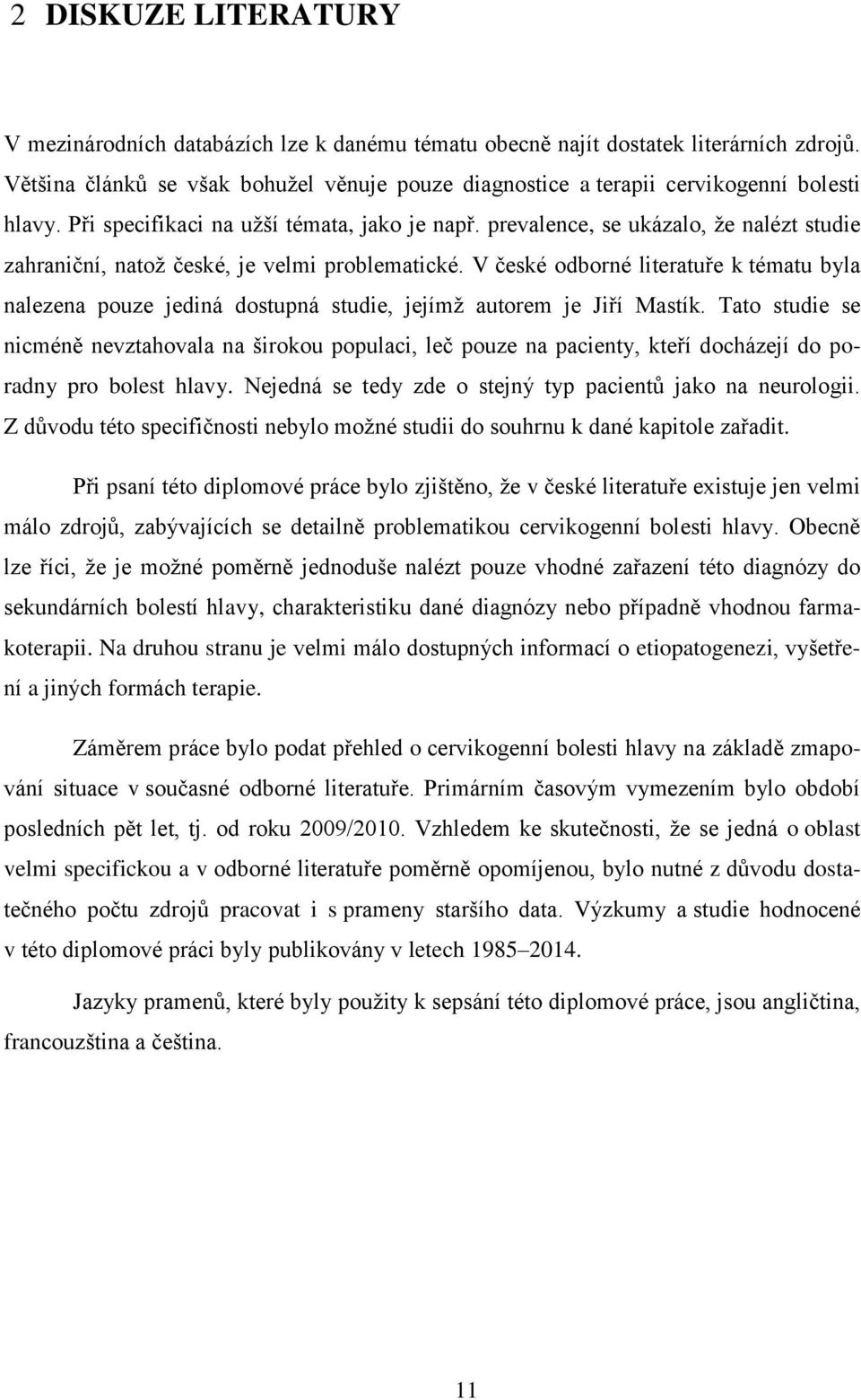 prevalence, se ukázalo, že nalézt studie zahraniční, natož české, je velmi problematické. V české odborné literatuře k tématu byla nalezena pouze jediná dostupná studie, jejímž autorem je Jiří Mastík.