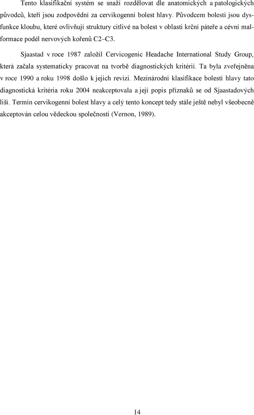 Sjaastad v roce 1987 založil Cervicogenic Headache International Study Group, která začala systematicky pracovat na tvorbě diagnostických kritérií.