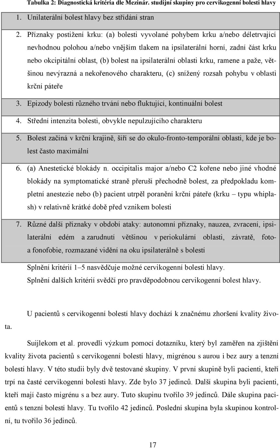 ipsilaterální oblasti krku, ramene a paže, většinou nevýrazná a nekořenového charakteru, (c) snížený rozsah pohybu v oblasti krční páteře 3.