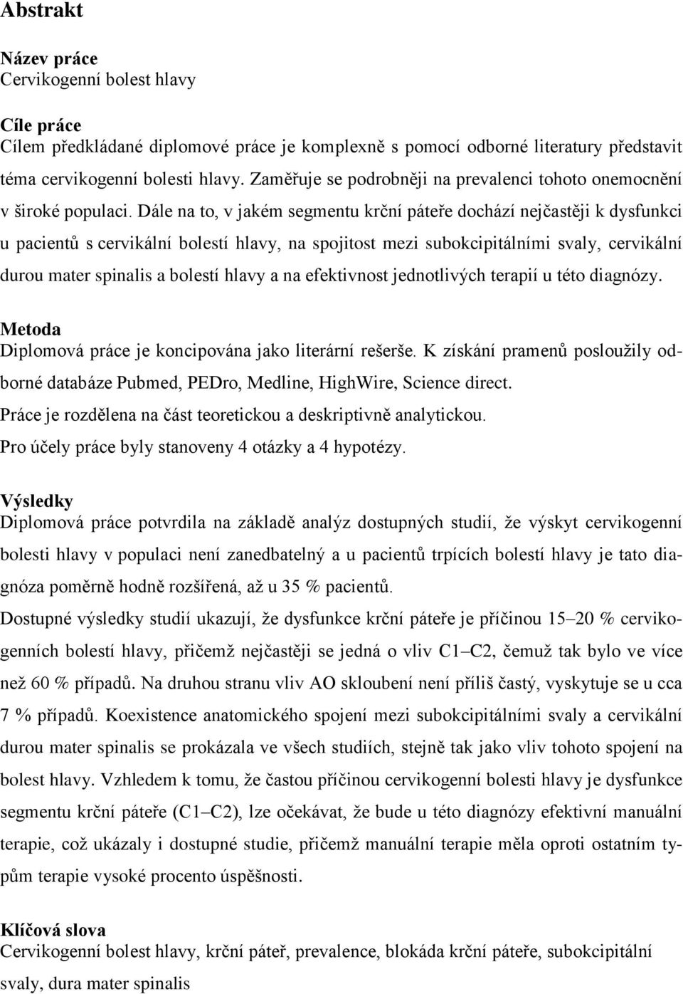 Dále na to, v jakém segmentu krční páteře dochází nejčastěji k dysfunkci u pacientů s cervikální bolestí hlavy, na spojitost mezi subokcipitálními svaly, cervikální durou mater spinalis a bolestí