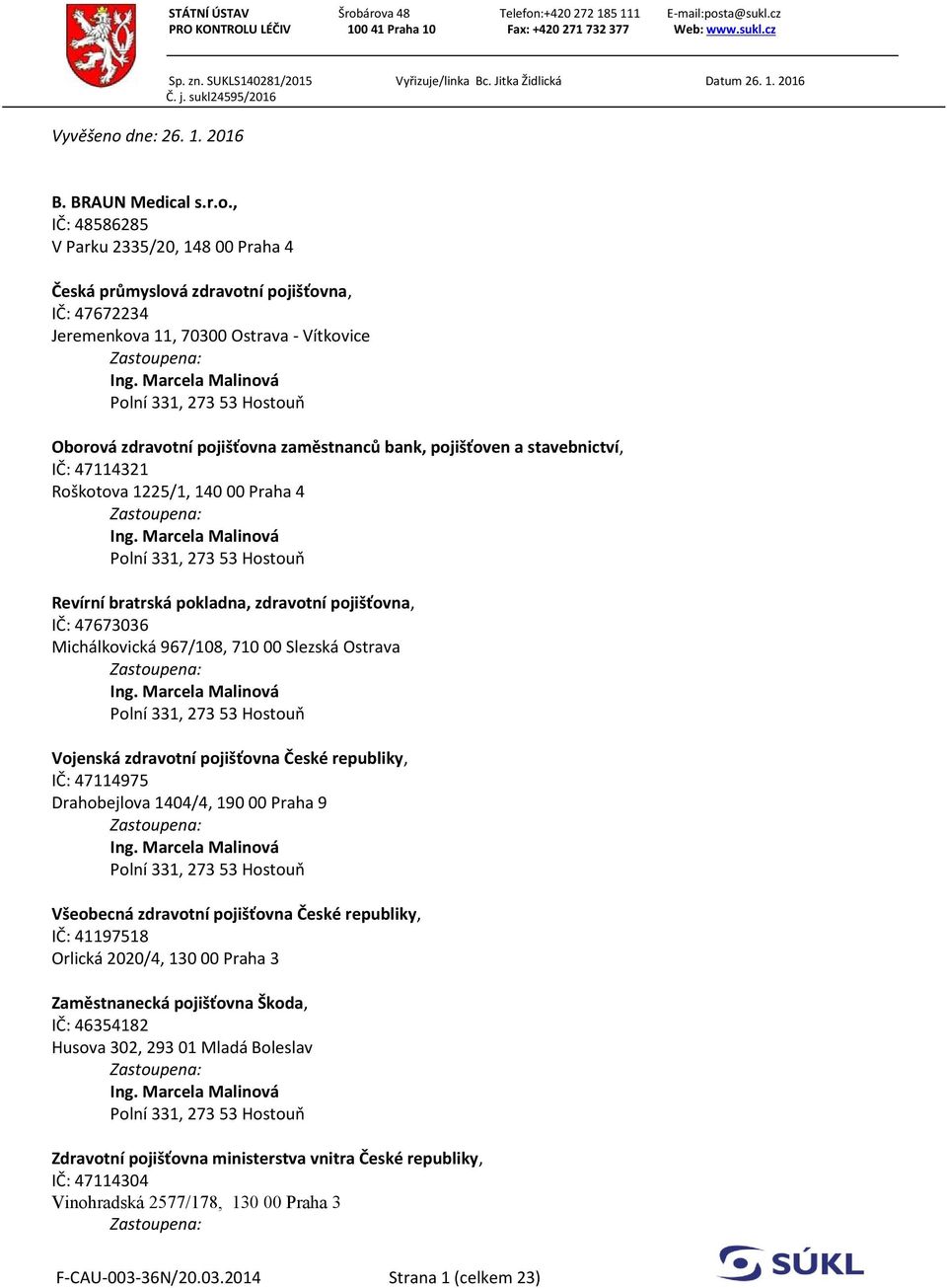 , IČ: 48586285 V Parku 2335/20, 148 00 Praha 4 Česká průmyslová zdravotní pojišťovna, IČ: 47672234 Jeremenkova 11, 70300 Ostrava - Vítkovice Ing.