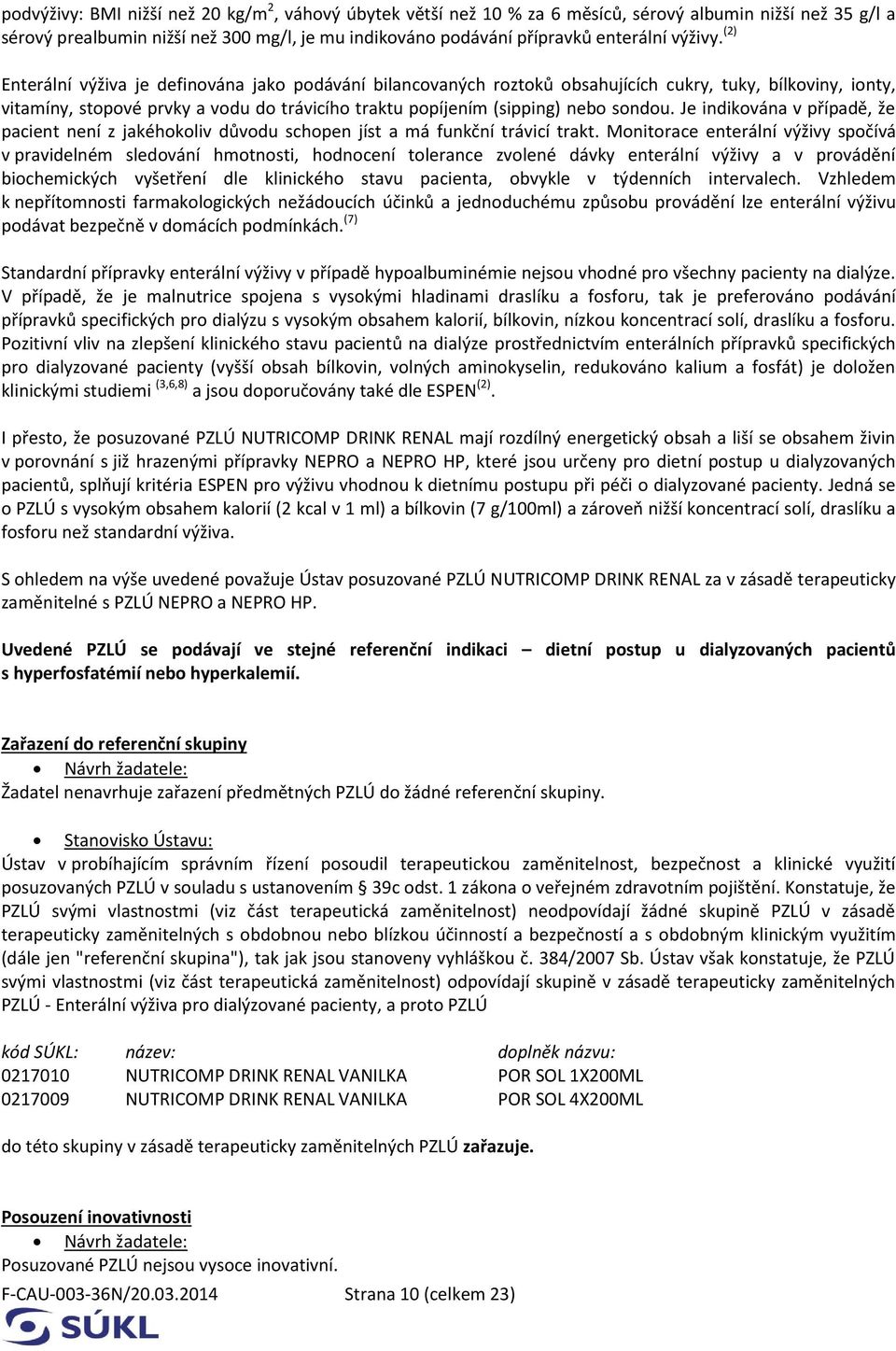 (2) Enterální výživa je definována jako podávání bilancovaných roztoků obsahujících cukry, tuky, bílkoviny, ionty, vitamíny, stopové prvky a vodu do trávicího traktu popíjením (sipping) nebo sondou.