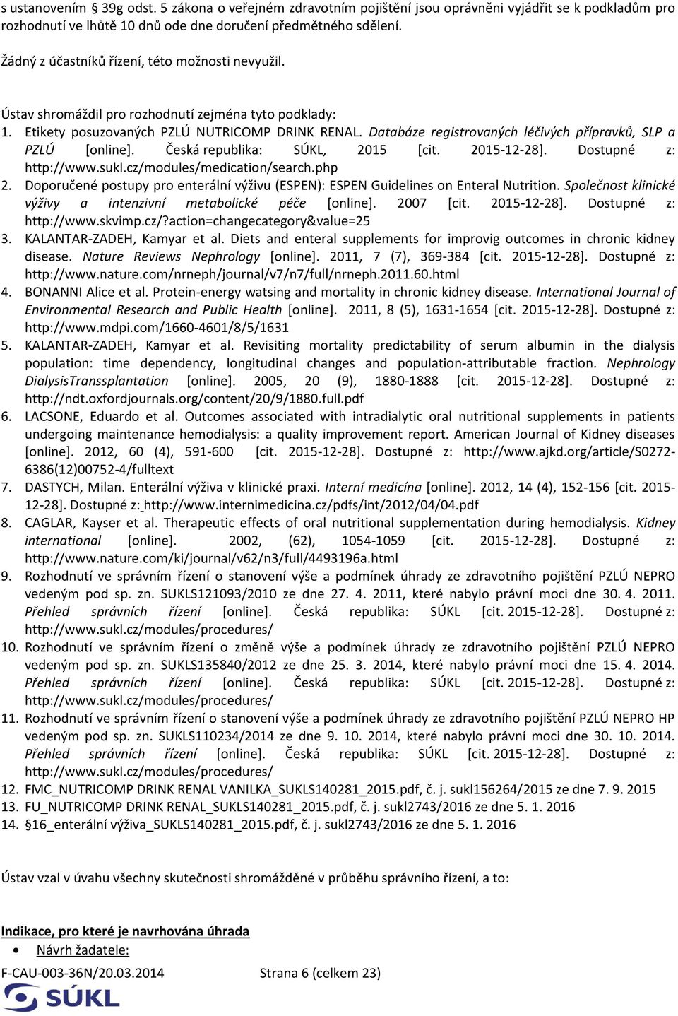 Databáze registrovaných léčivých přípravků, SLP a PZLÚ [online]. Česká republika: SÚKL, 2015 [cit. 2015-12-28]. Dostupné z: http://www.sukl.cz/modules/medication/search.php 2.