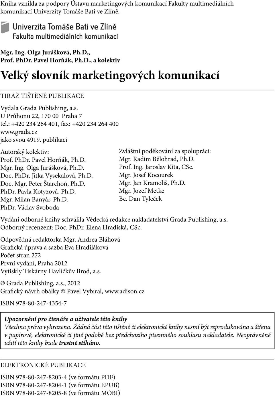 : +420 234 264 401, fax: +420 234 264 400 www.grada.cz jako svou 4919. publikaci Autorský kolektiv: Prof. PhDr. Pavel Horňák, Ph.D. Mgr. Ing. Olga Jurášková, Ph.D. Doc. PhDr. Jitka Vysekalová, Ph.D. Doc. Mgr. Peter Štarchoň, Ph.