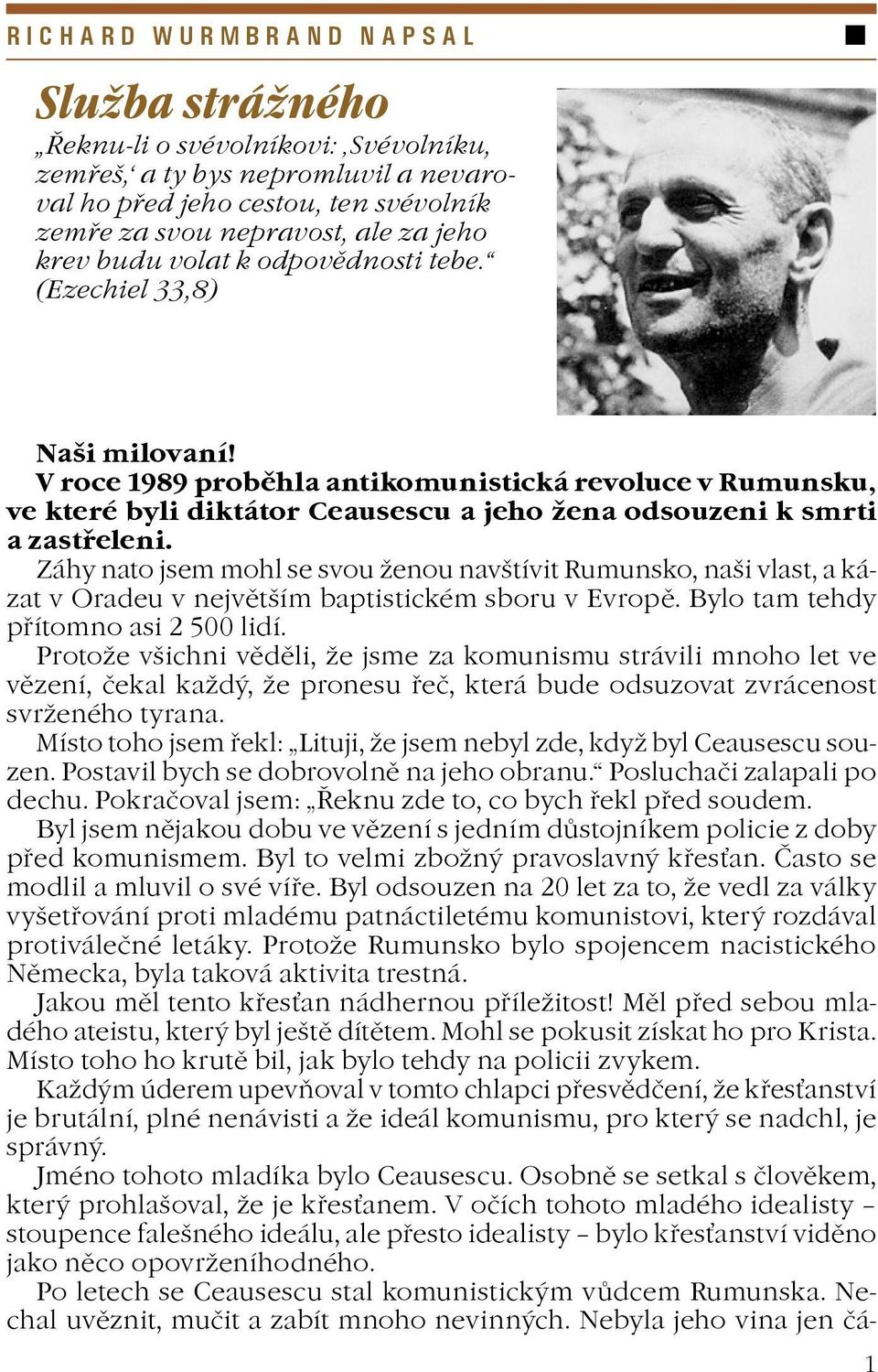 V roce 1989 probìhla antikomunistická revoluce v Rumunsku, ve které byli diktátor Ceausescu a jeho ena odsouzeni k smrti a zastøeleni.