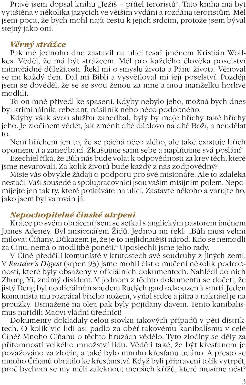 Mìl pro kadého èlovìka poselství mi moøádné dùleitosti. Øekl mi o smyslu ivota a Pánu ivota. Vìnoval se mi kadý den. Dal mi Bibli a vysvìtloval mi její poselství.