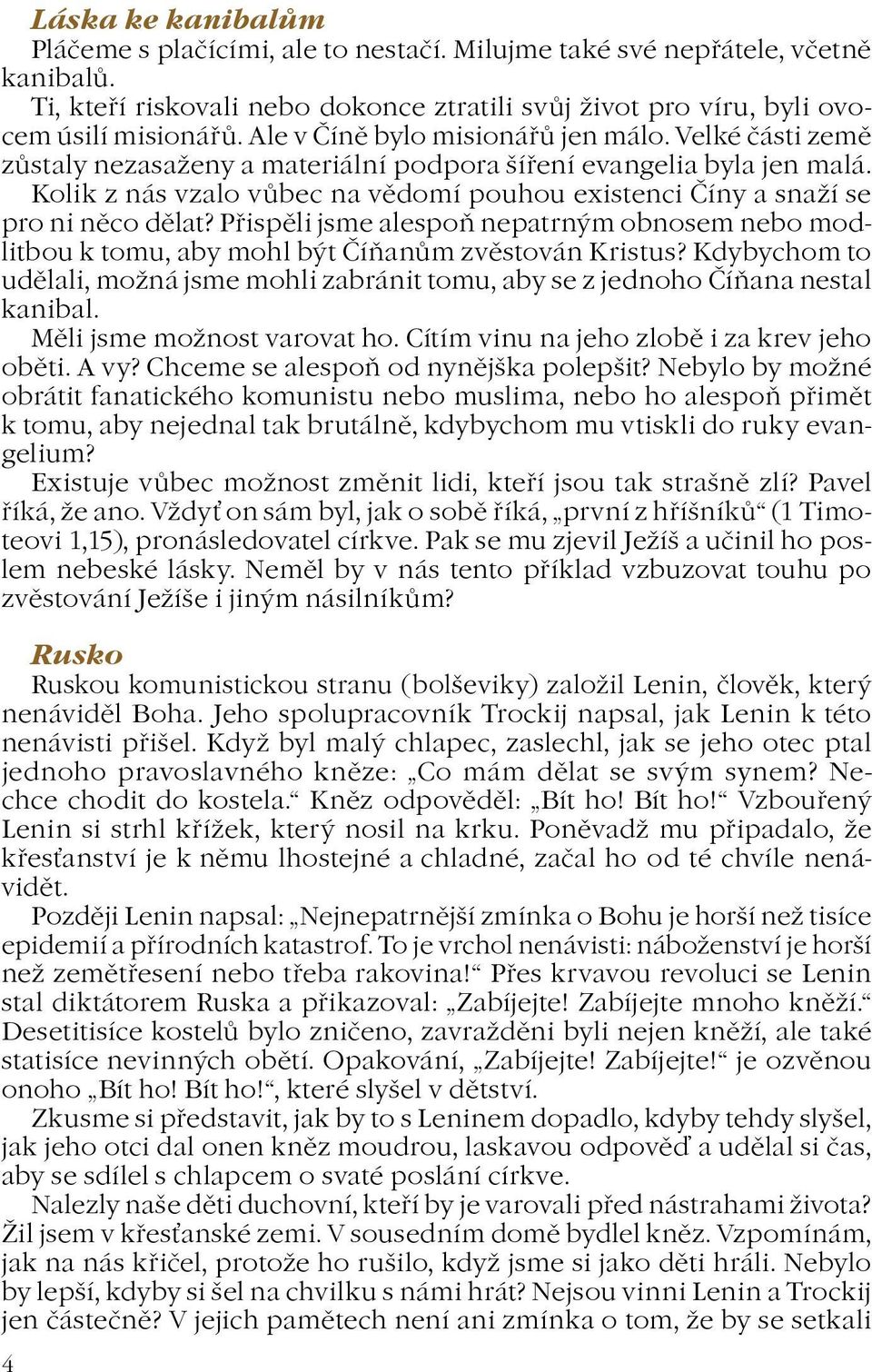 Kolik z nás vzalo vùbec na vìdomí pouhou existenci Èíny a snaí se pro ni nìco dìlat? Pøispìli jsme alespoò nepatrným obnosem nebo mod- litbou k tomu, aby mohl být Èíòanùm zvìstován Kristus?