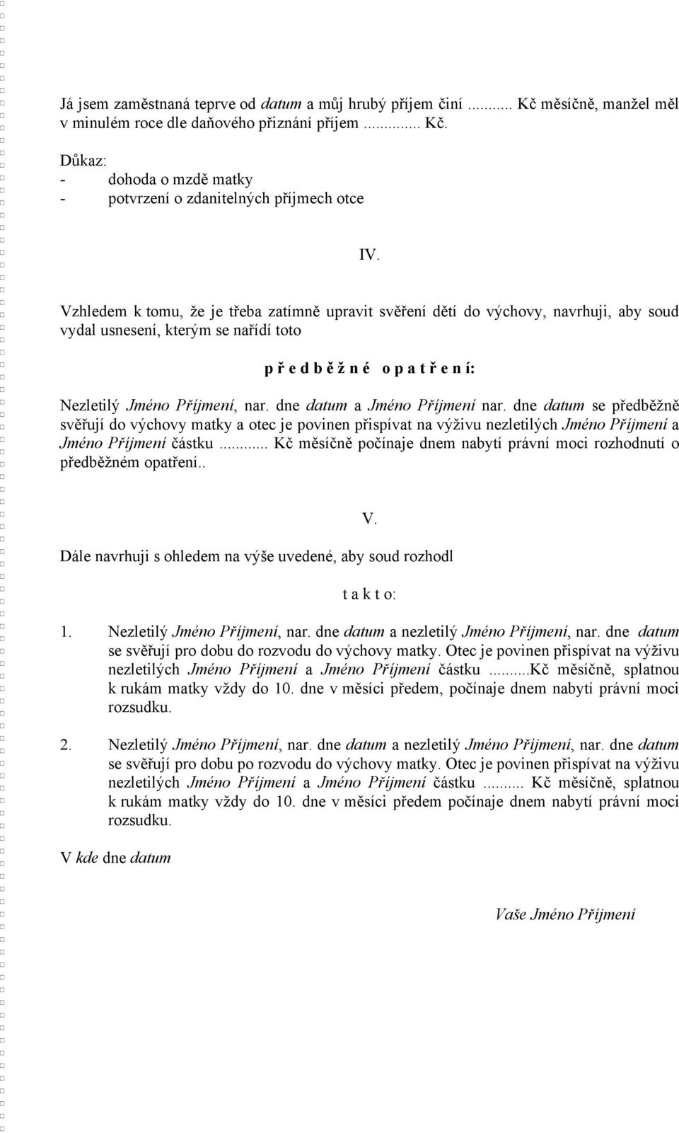 dne datum a Jméno Příjmení nar. dne datum se předběžně svěřují do výchovy matky a otec je povinen přispívat na výživu nezletilých Jméno Příjmení a Jméno Příjmení částku.