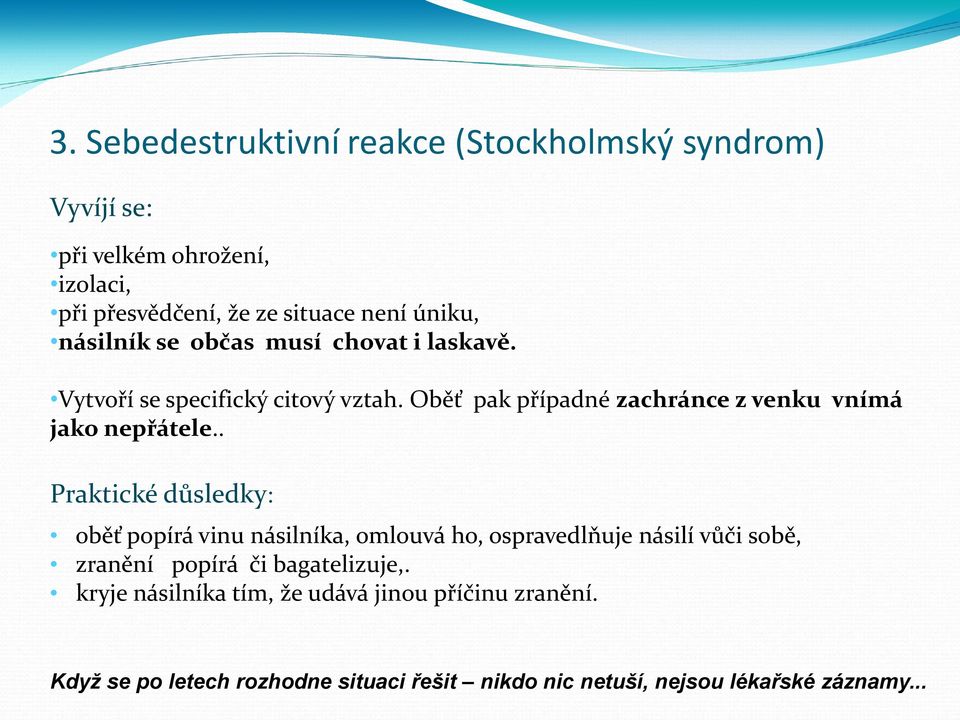 . Praktické důsledky: oběť popírá vinu násilníka, omlouvá ho, ospravedlňuje násilí vůči sobě, zranění popírá či bagatelizuje,.