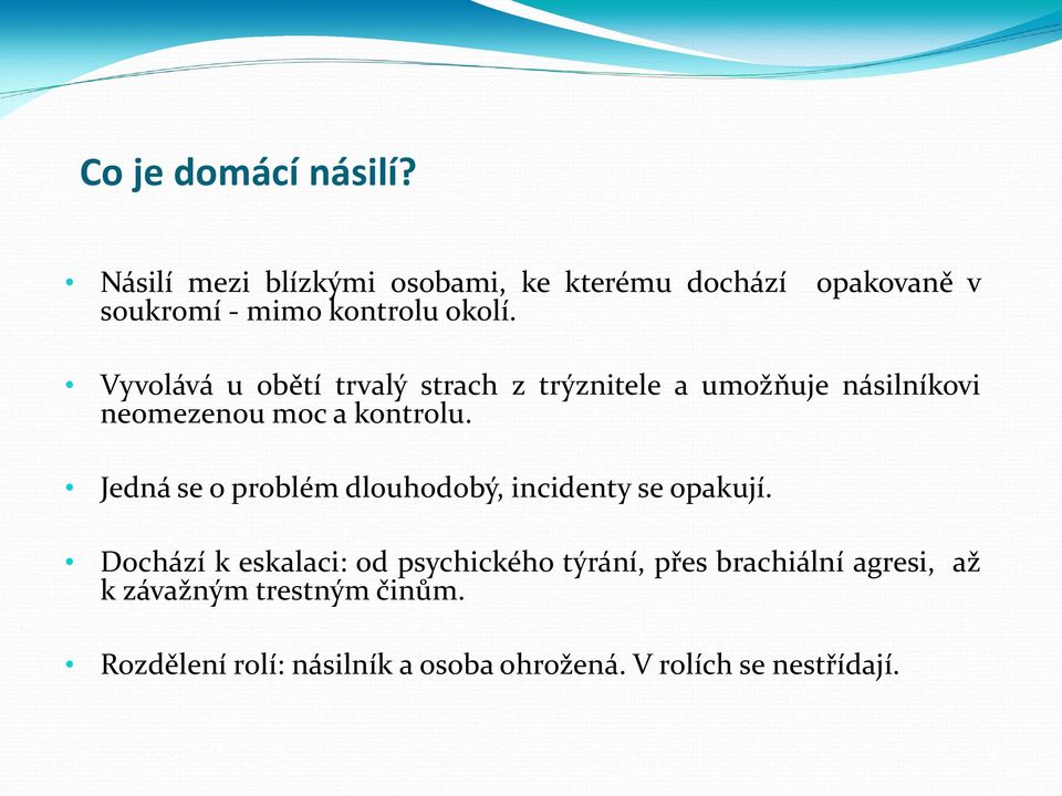 Vyvolává u obětí trvalý strach z trýznitele a umožňuje násilníkovi neomezenou moc a kontrolu.