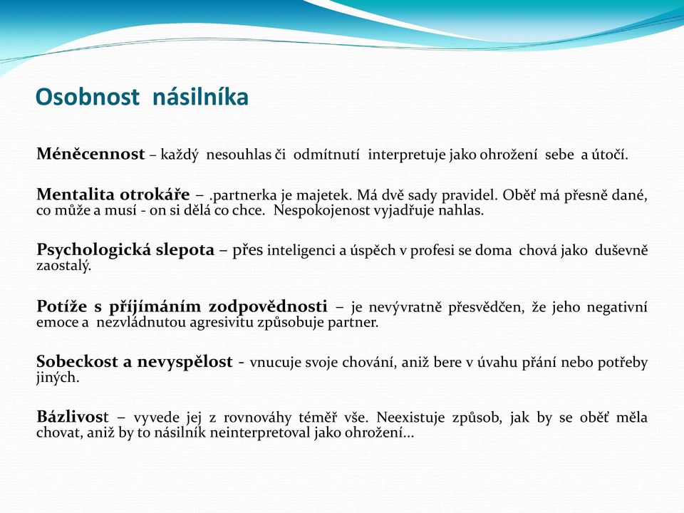 Psychologická slepota přes inteligenci a úspěch v profesi se doma chová jako duševně zaostalý.