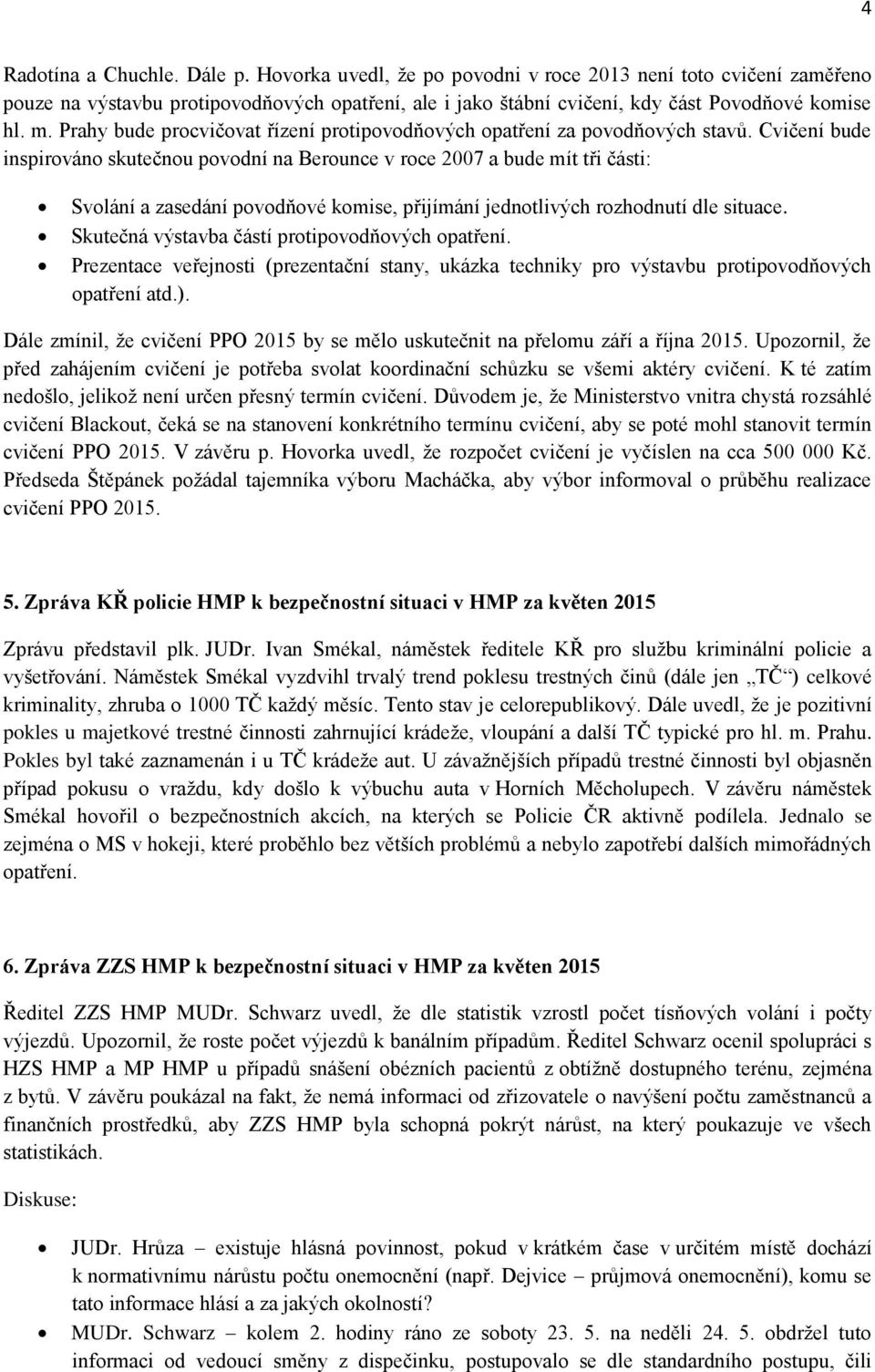 Cvičení bude inspirováno skutečnou povodní na Berounce v roce 2007 a bude mít tři části: Svolání a zasedání povodňové komise, přijímání jednotlivých rozhodnutí dle situace.