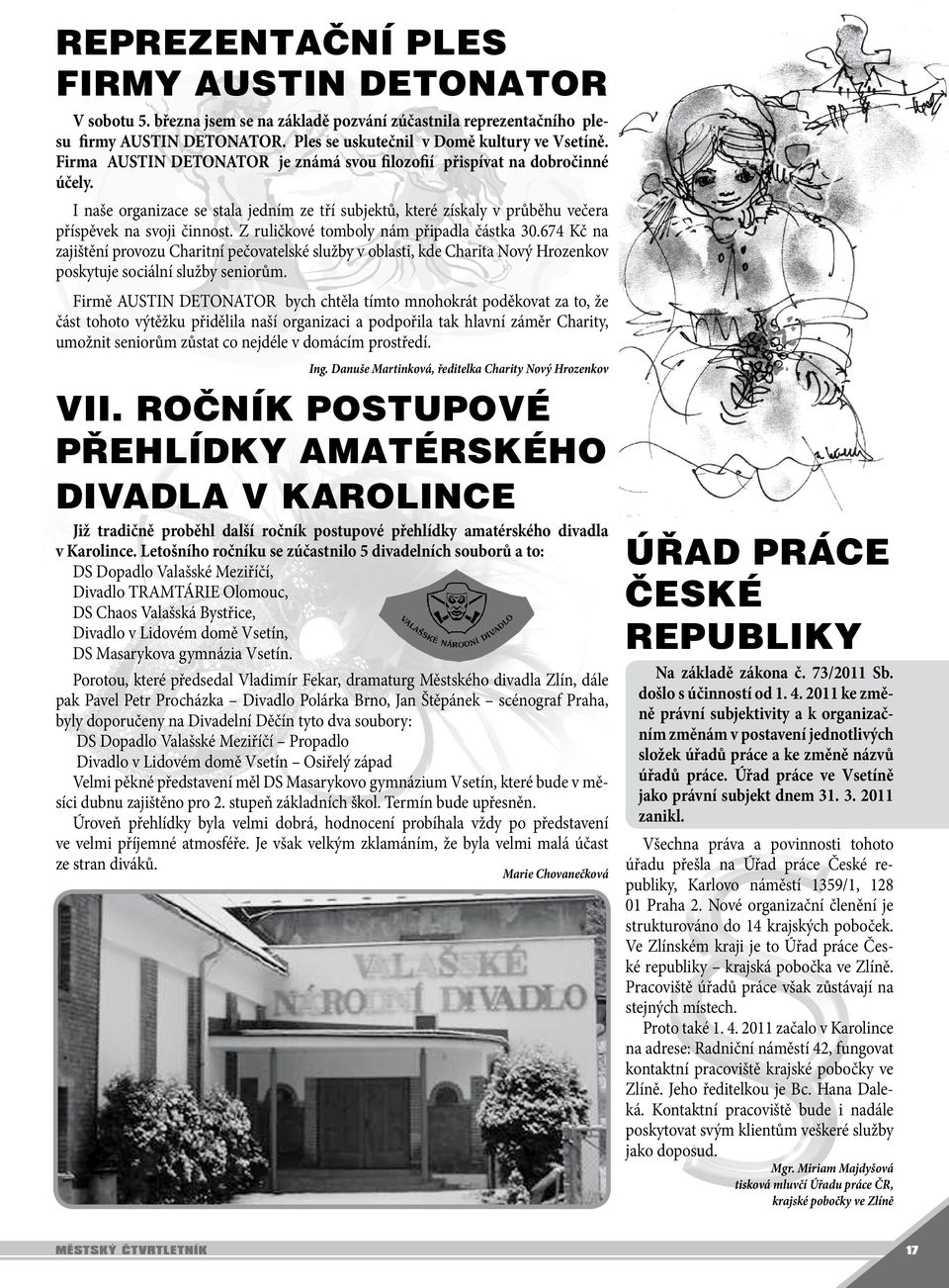 Z ruličkové tomboly nám připadla částka 30.674 Kč na zajištění provozu Charitní pečovatelské služby v oblasti, kde Charita Nový Hrozenkov poskytuje sociální služby seniorům.