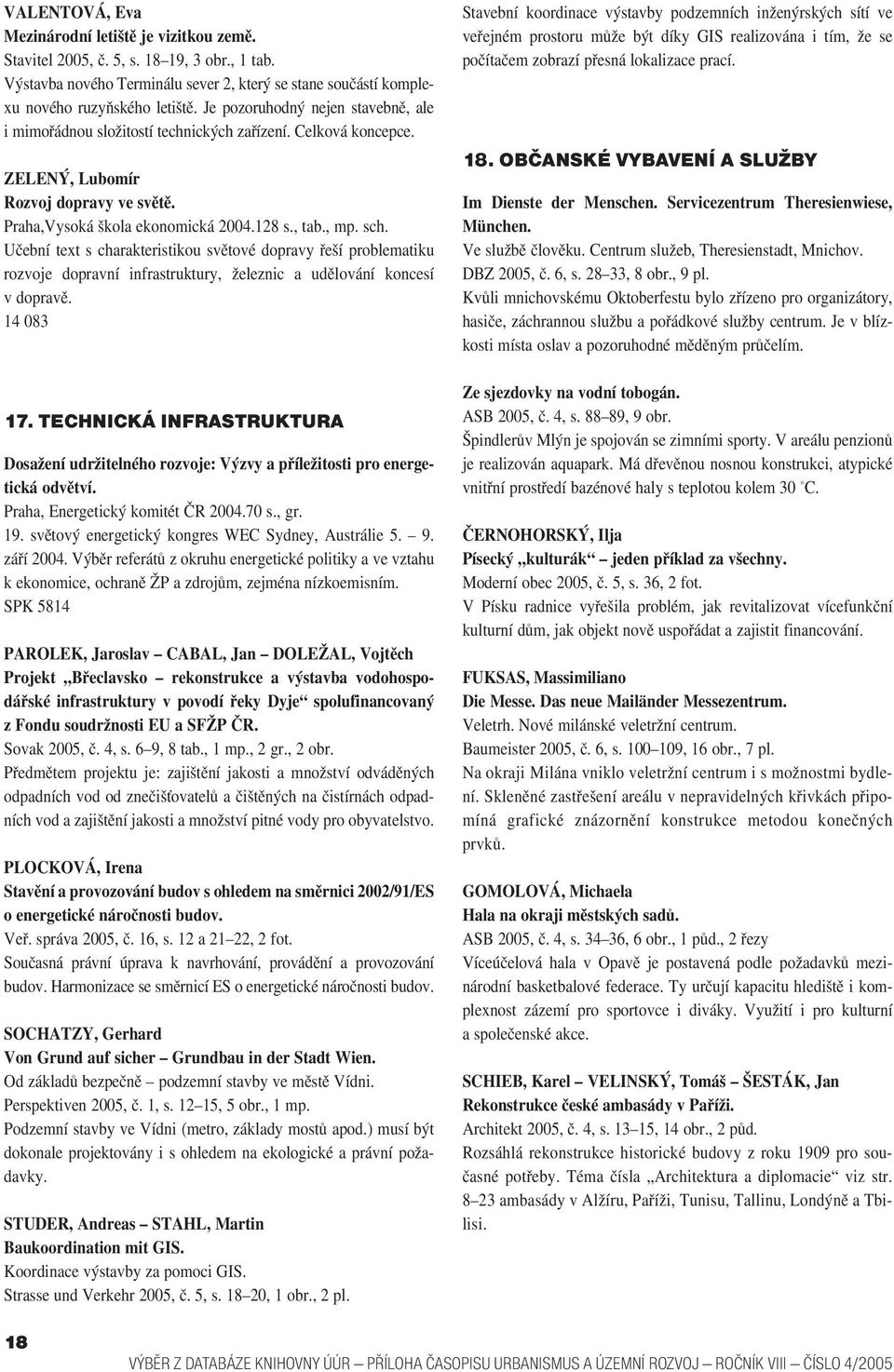 Učební text s charakteristikou světové dopravy řeší problematiku rozvoje dopravní infrastruktury, železnic a udělování koncesí v dopravě. 14 083 17.