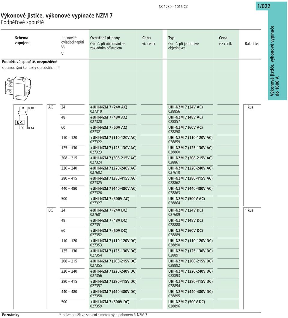 8 +UHI-NZM 7 (8V AC) 027320 60 +UHI-NZM 7 (60V AC) 02732 UHI-NZM 7 (8V AC) 028857 UHI-NZM 7 (60V AC) 028858 0 20 +UHI-NZM 7 (0-20V AC) 027322 UHI-NZM 7 (0-20V AC) 028859 25 30 +UHI-NZM 7 (25-30V AC)